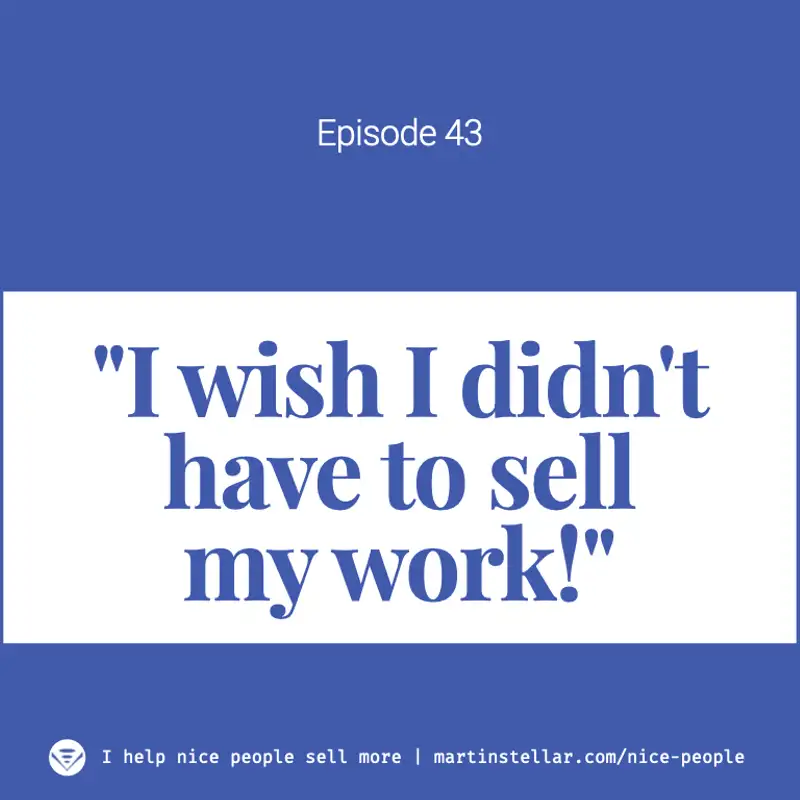 Ep 43: "I wish I didn't have to sell my work!"