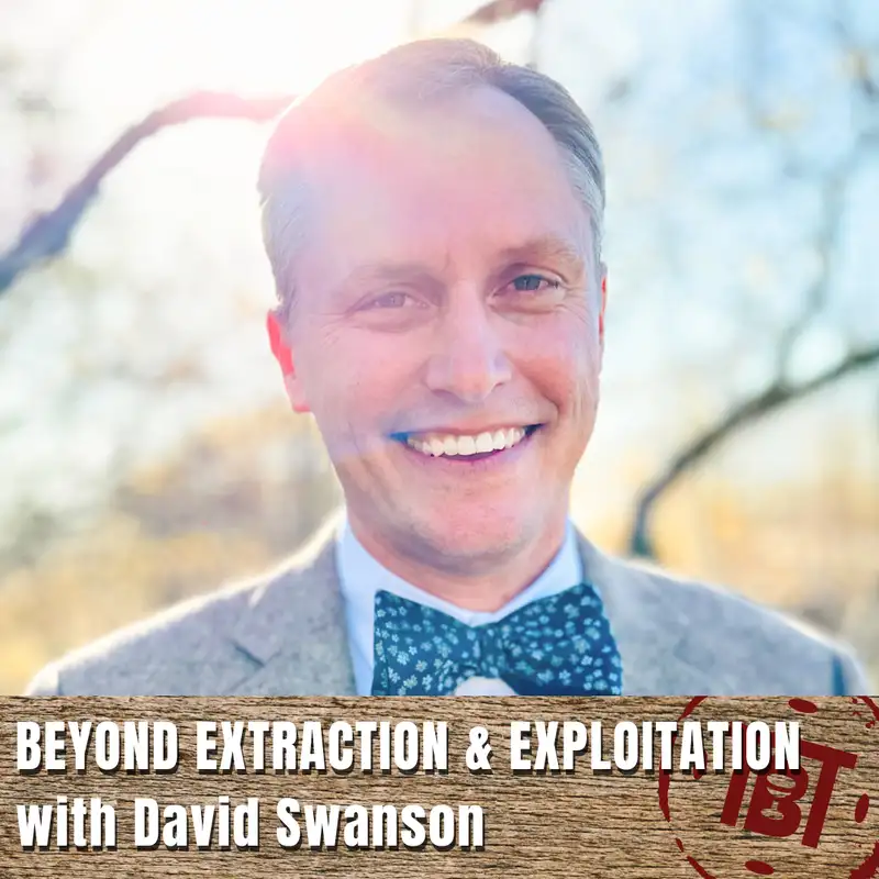 Beyond Extraction & Exploitation with David Swanson