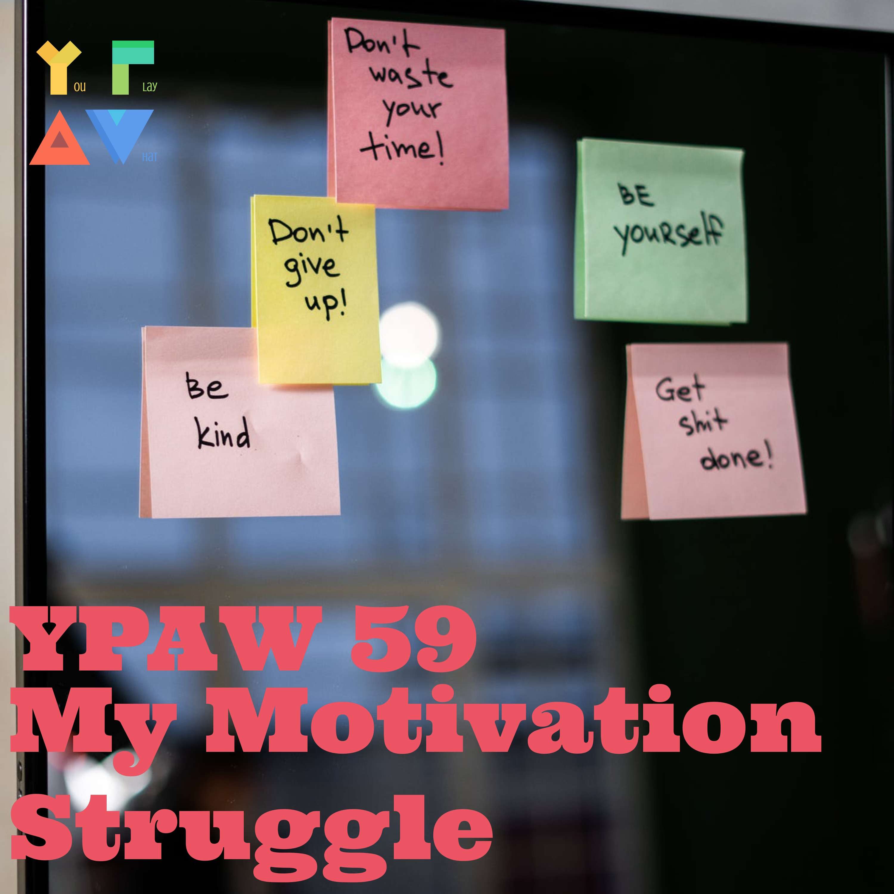 YPAW 59: My Motivation Struggles - Lack of Motivation, Detaching my views from my Identity, Defining my personal values, Rethinking how to live a value driven life
