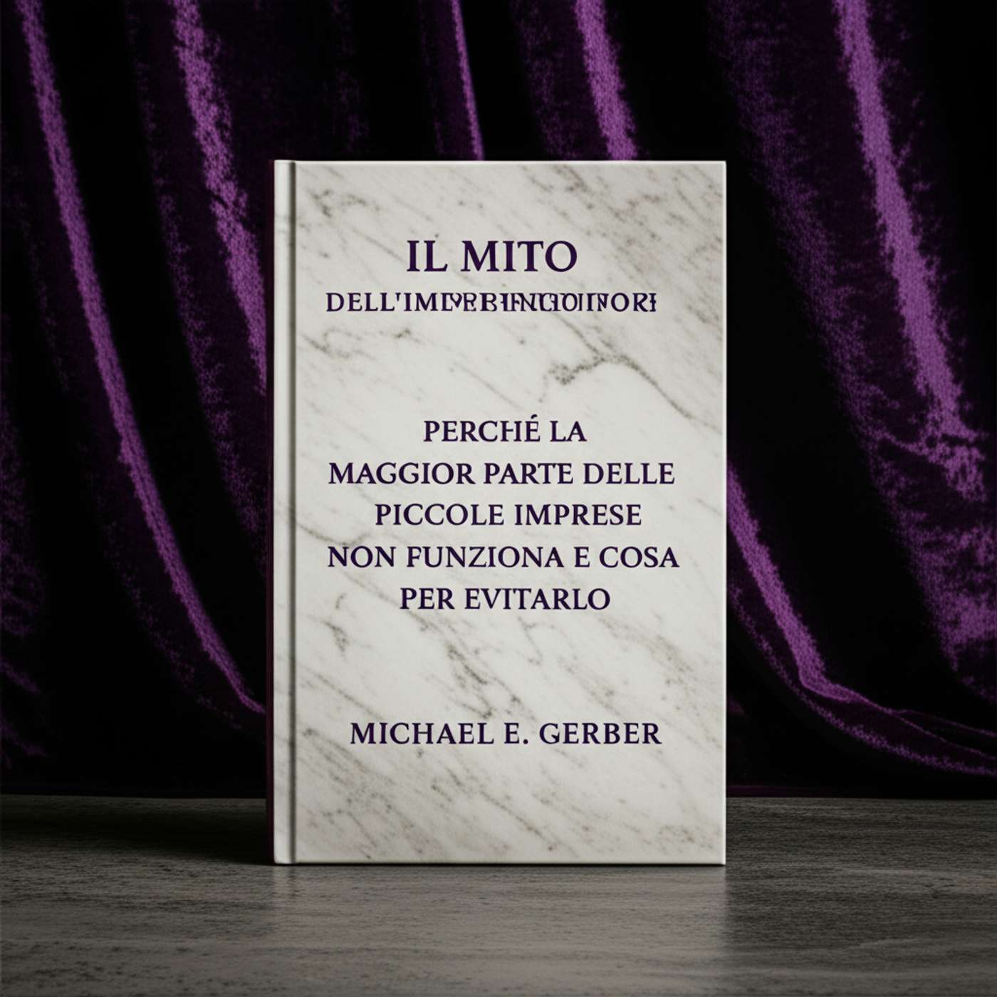 Il mito dell'imprenditore. Perché la maggior parte delle piccole imprese non funziona e cosa fare per evitarlo