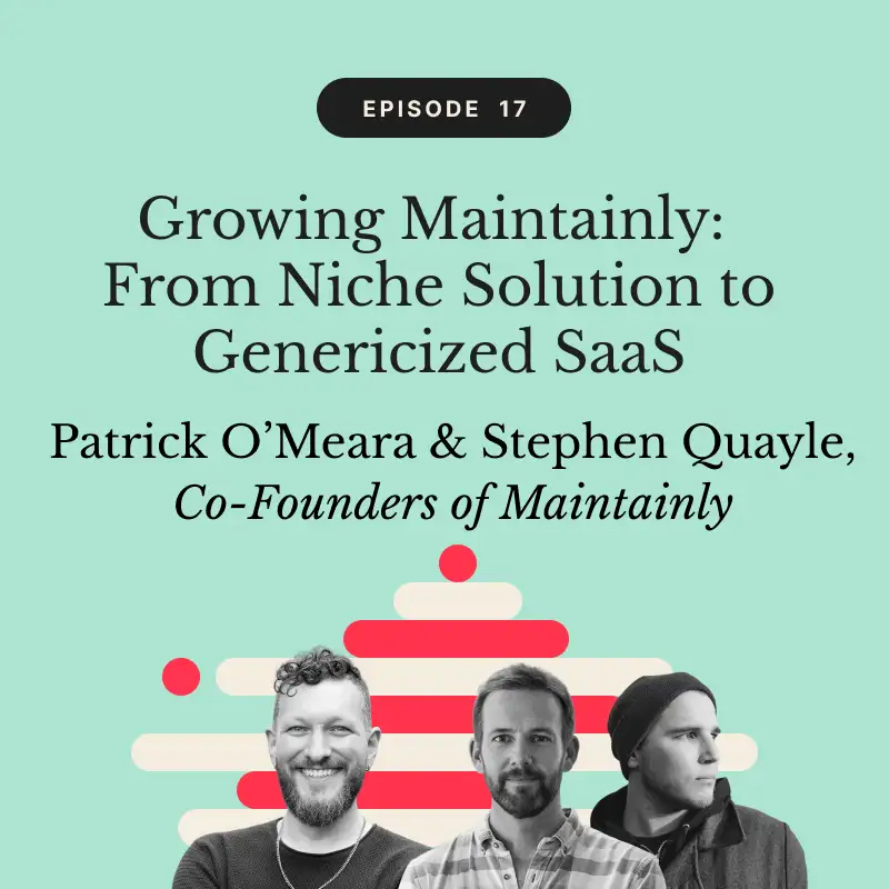 Growing Maintainly: From Niche Solution to Genericized SaaS | Patrick O’Meara & Stephen Quayle