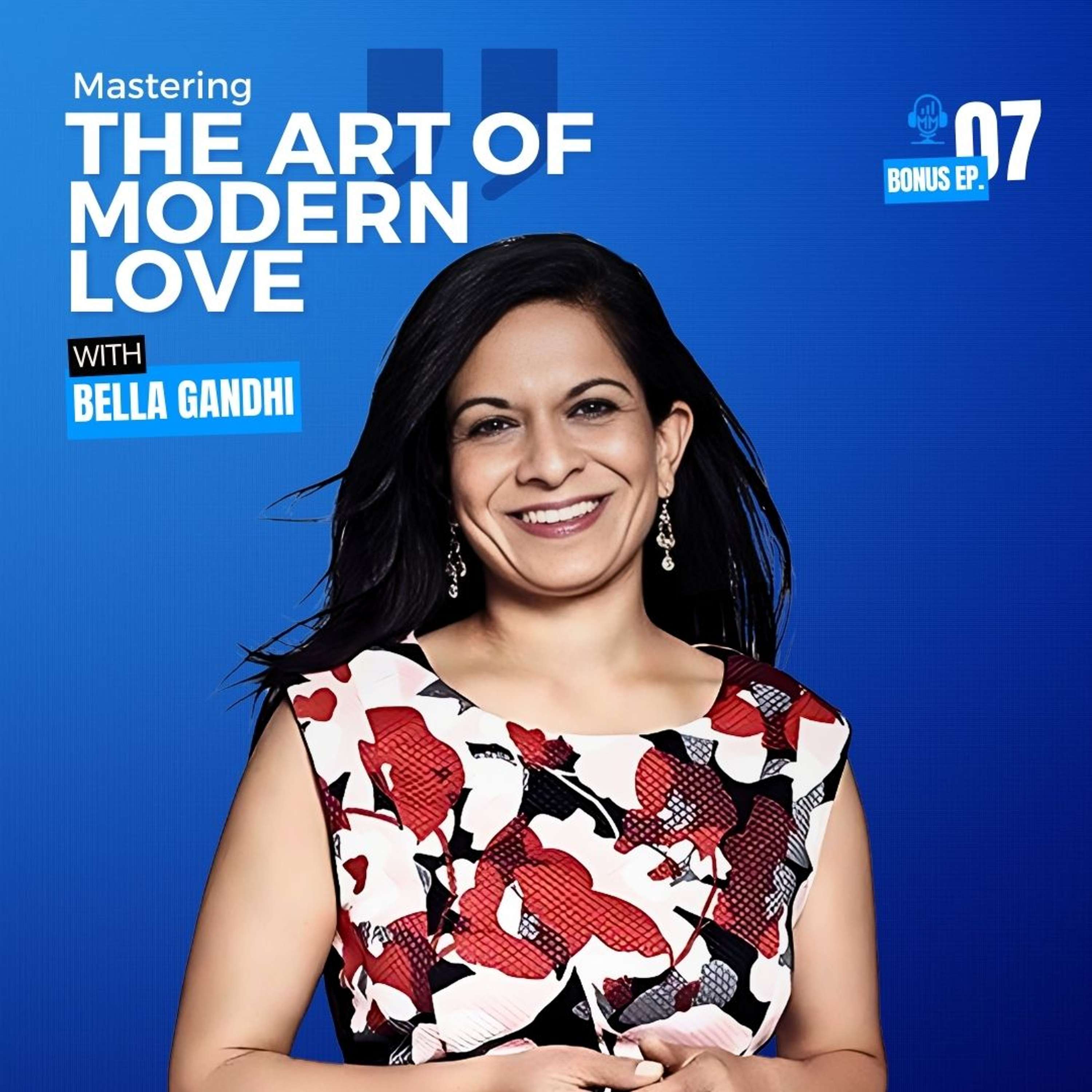 Bonus Episode 7 |  Bella Gandhi - Mastering the Art of Modern Love - Mick Unplugged