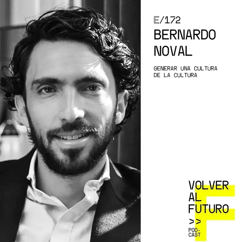 #172 Bernardo Noval - Generar una cultura de la Cultura