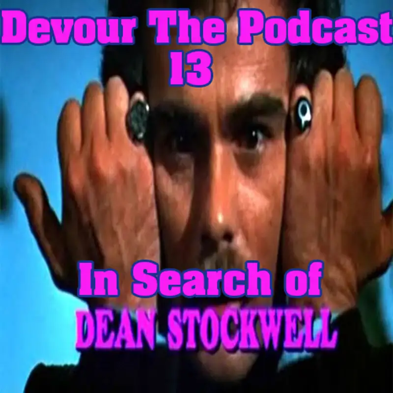 Devour the Podcast Episode 13: In Search Of Dean Stockwell (Who The Fuck Is Dennis Stamp?)