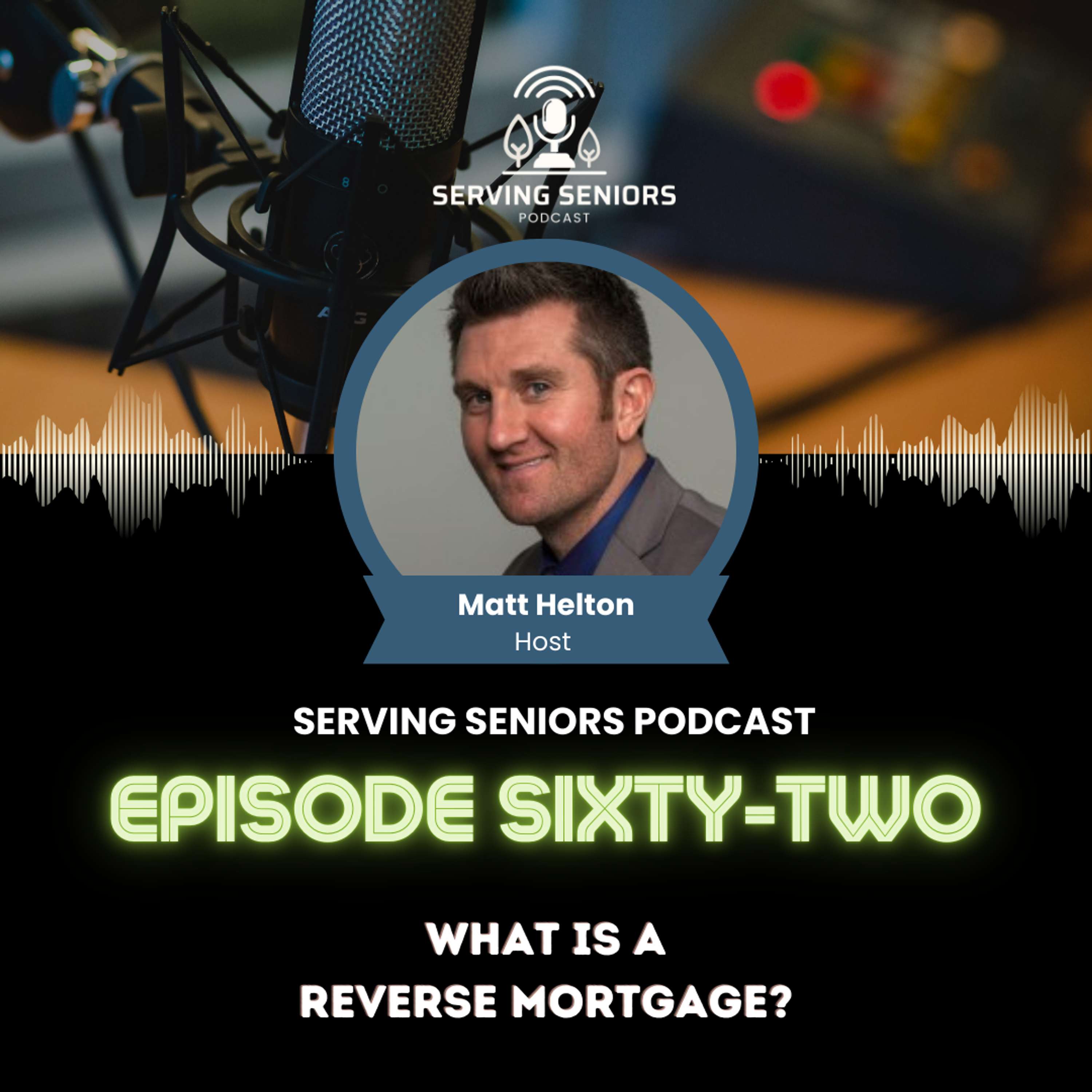 Episode 62: What Is A Reverse Mortgage?