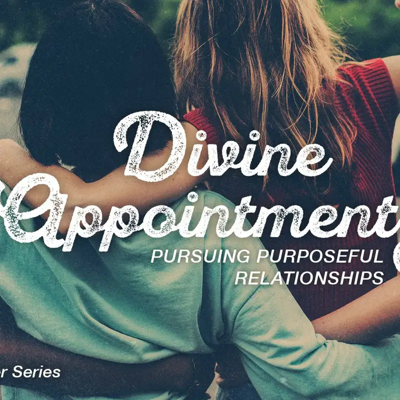 6.24.18 - Divine Appointments - Pursuing purposeful relationships - Corey Errett