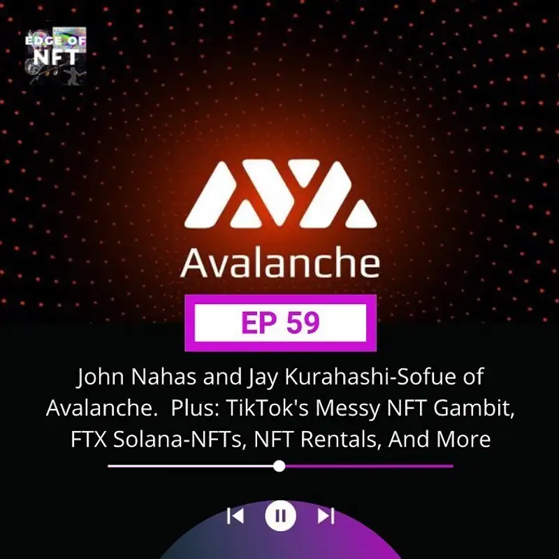 John Nahas and Jay Kurahashi-Sofue of Avalanche, Plus: TikTok's Messy NFT Gambit, FTX Solana-NFTs, NFT Rentals, And More...