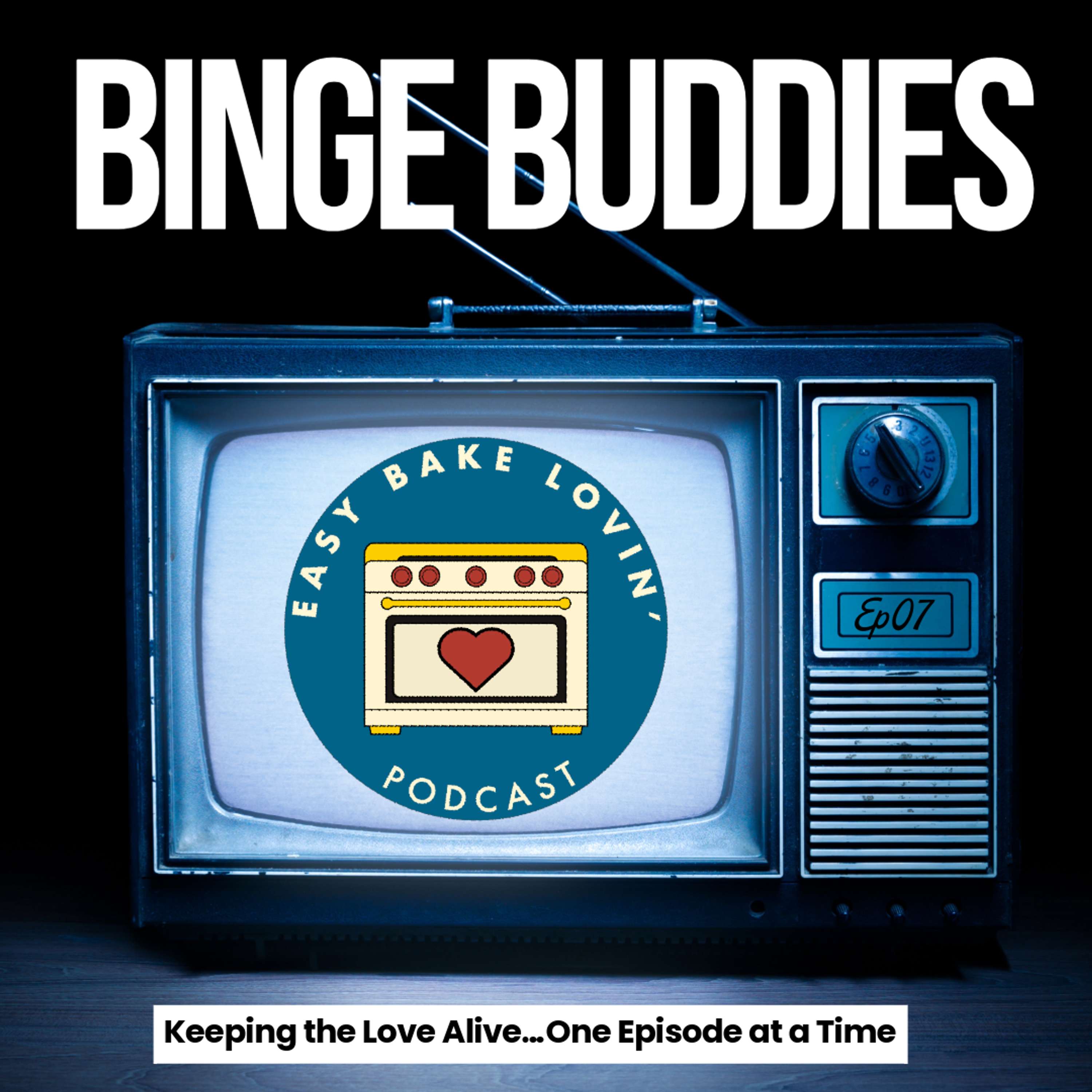 Episode 07 – Binge Buddies: Keeping the Love Alive…One Episode at a Time