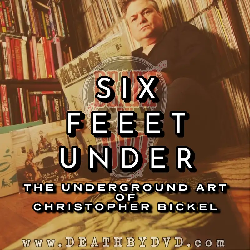 Death By DVD Presents SIX FEET UNDER : The Underground Art Of Christopher Bickel