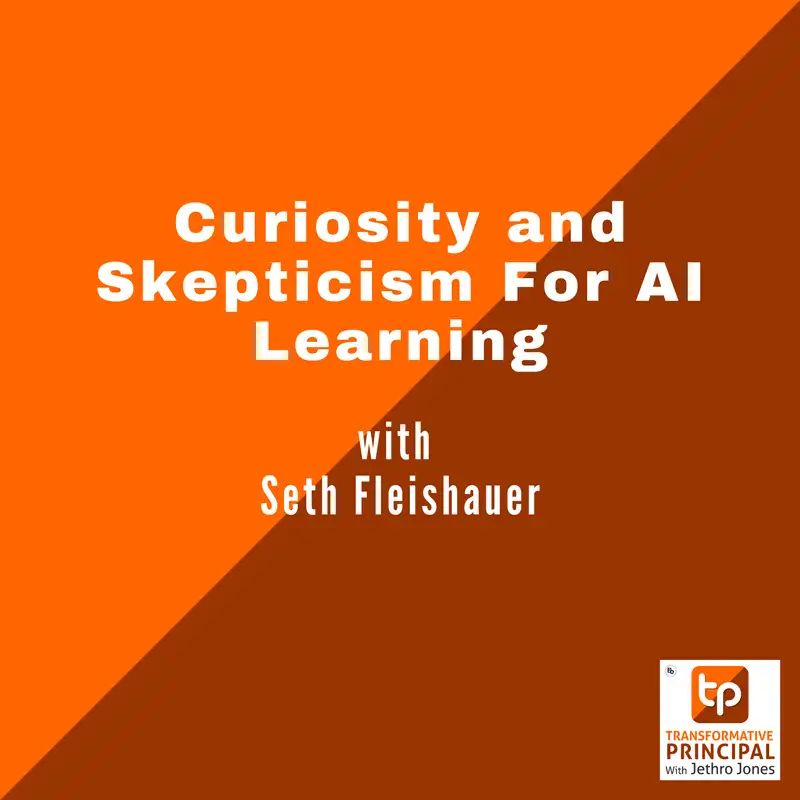 Curiosity and Skepticism For AI Learning with Seth Fleischauer Transformative Principal 611