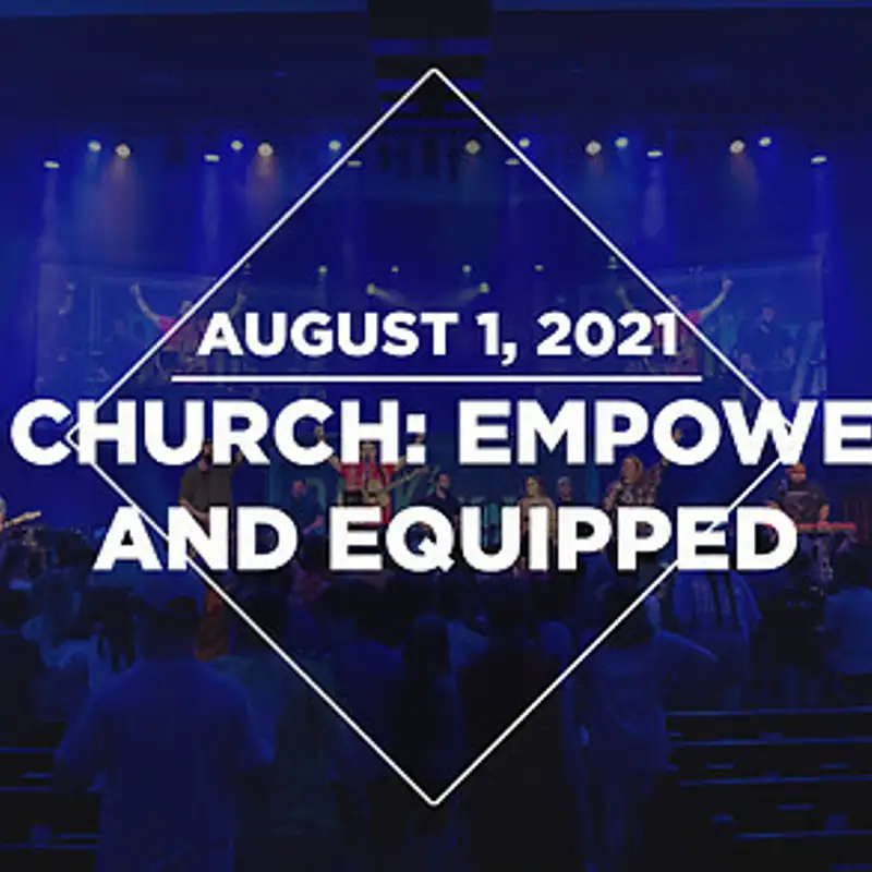 The Church: Empowered and Equipped (08.01.21)