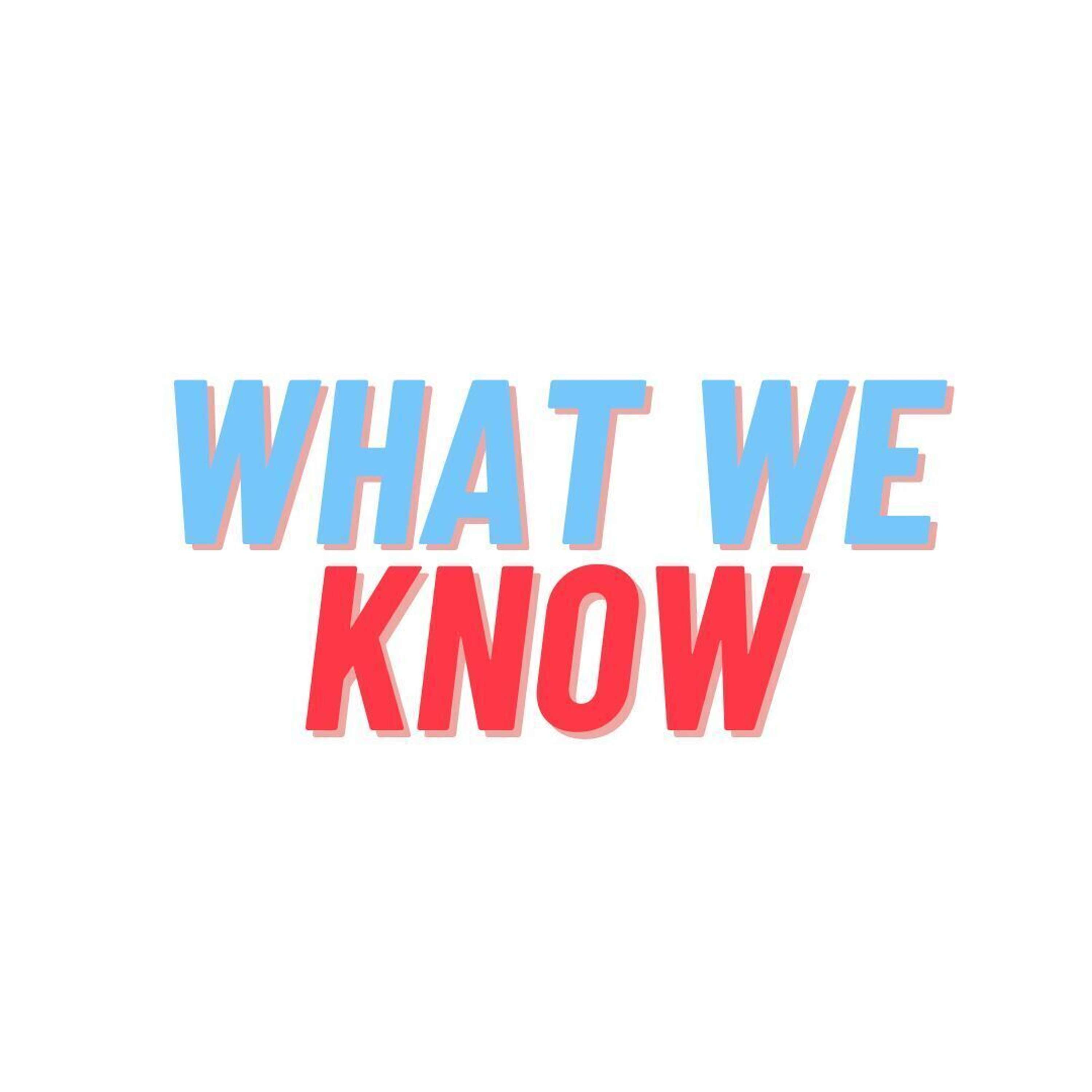 What We Know