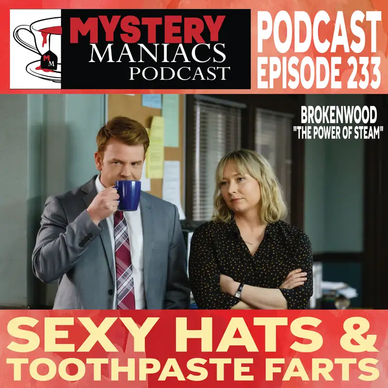Sexy Hats & Toothpaste Farts | Brokenwood | "The Power of Steam" | Mystery Maniacs Podcast EP233