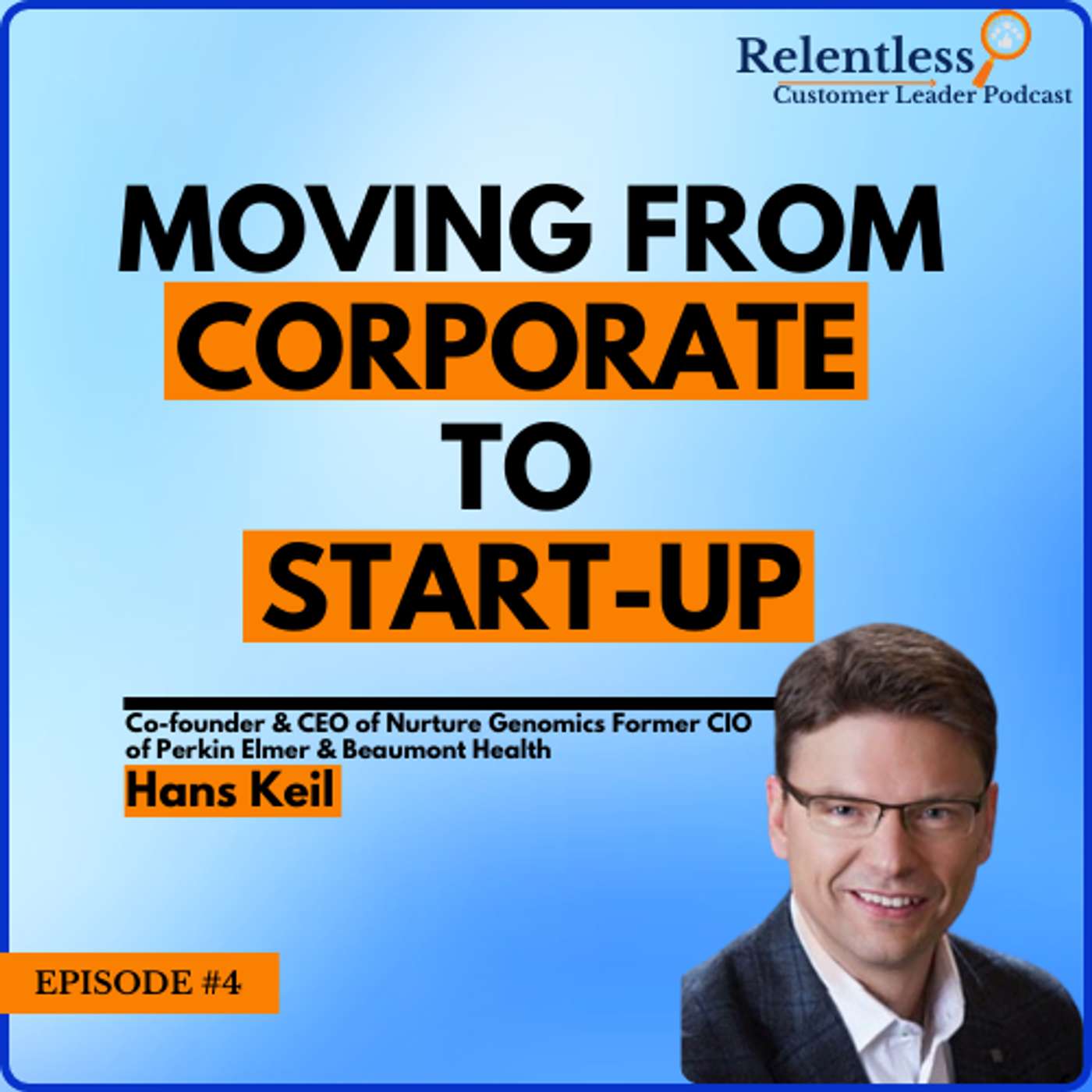 Co-founder & CEO of Nurture Genomics Former CIO of Perkin Elmer & Beaumont Health Hans Keil | Relentless Customer Leader Podcast