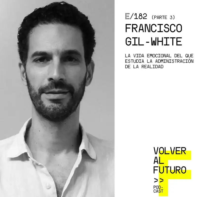 #182 (parte 3) Francisco Gil-White - La vida emocional del que estudia la administración de la realidad