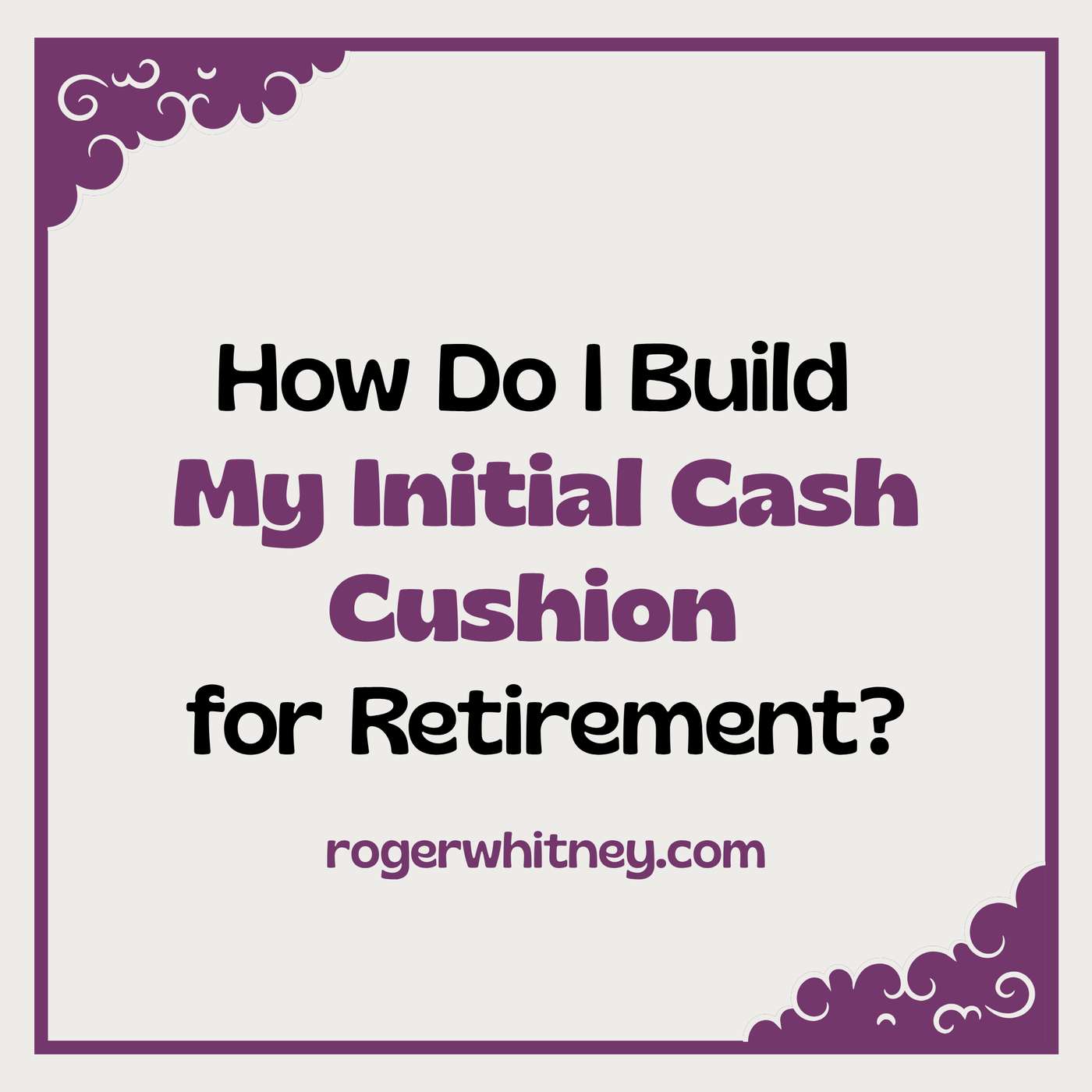 How Do I Build My Initial Cash Cushion for Retirement? How Do I Build My Initial Cash Cushion for Retirement?