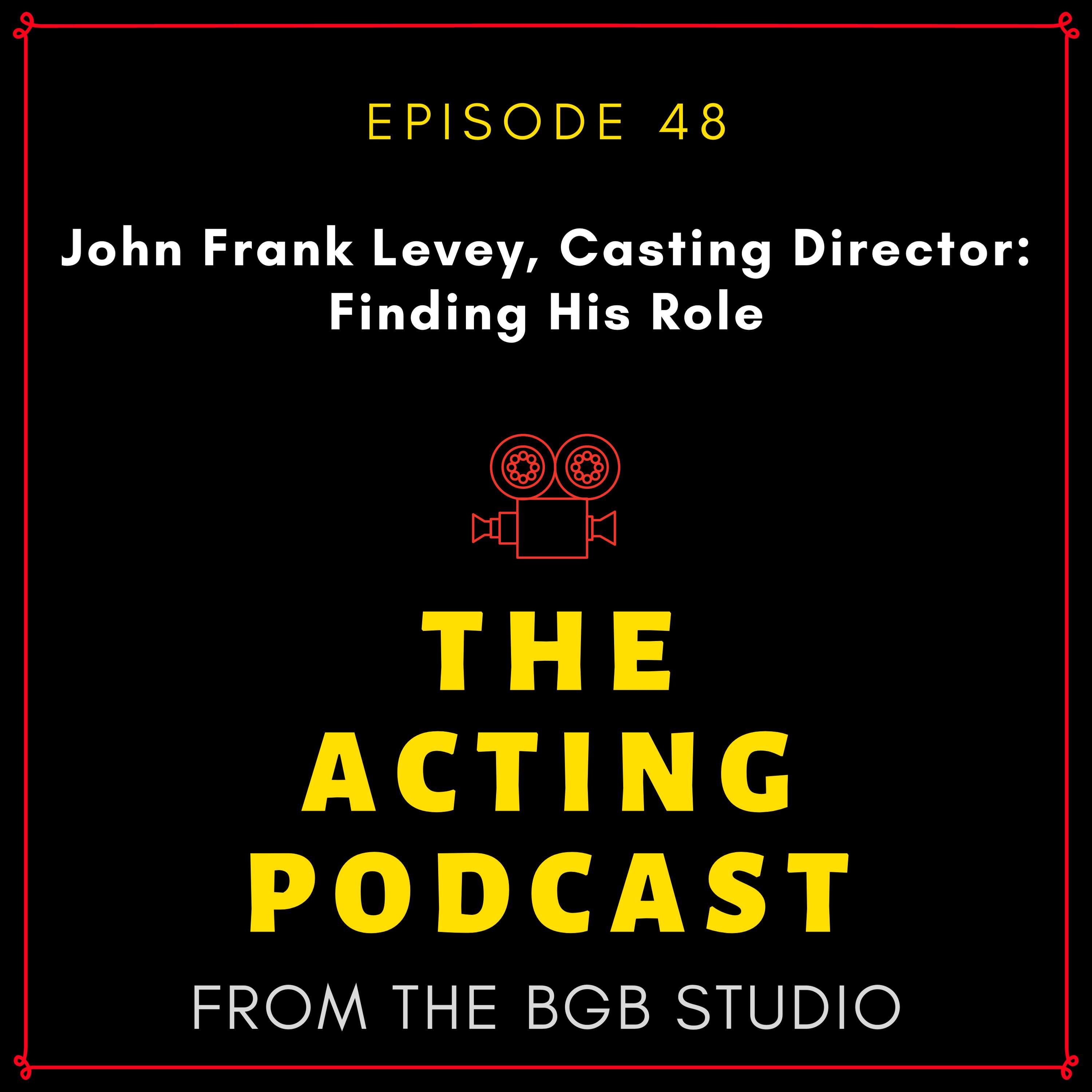 Ep. 48: John Frank Levey, Casting Director: Finding His Role