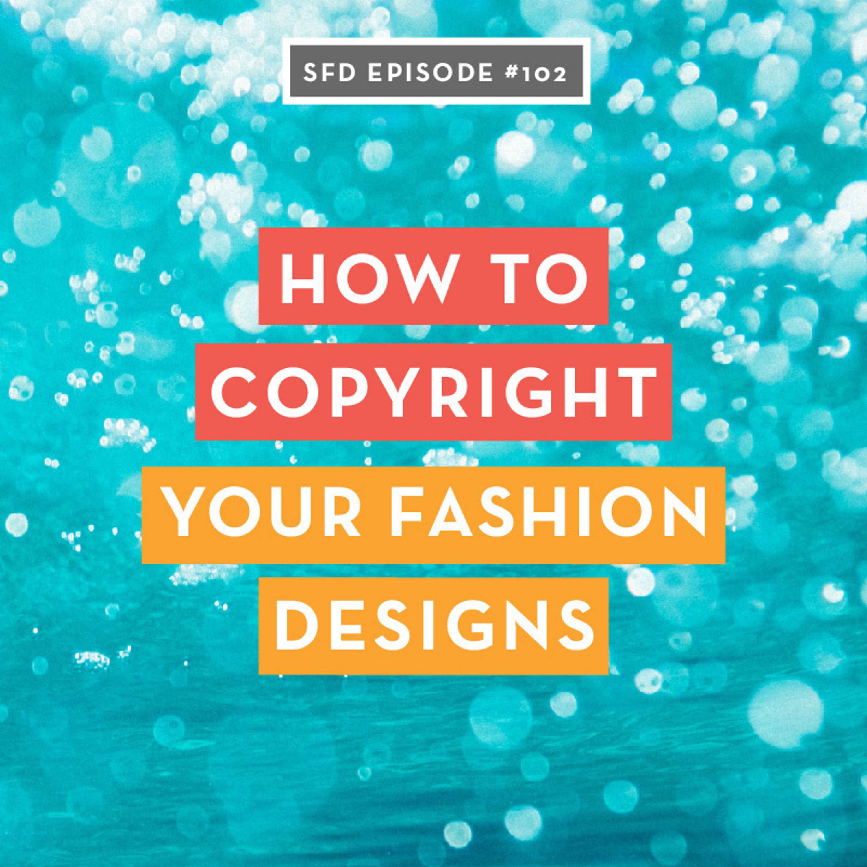 SFD102 How to Copyright Your Fashion Designs and Protect Your Brand