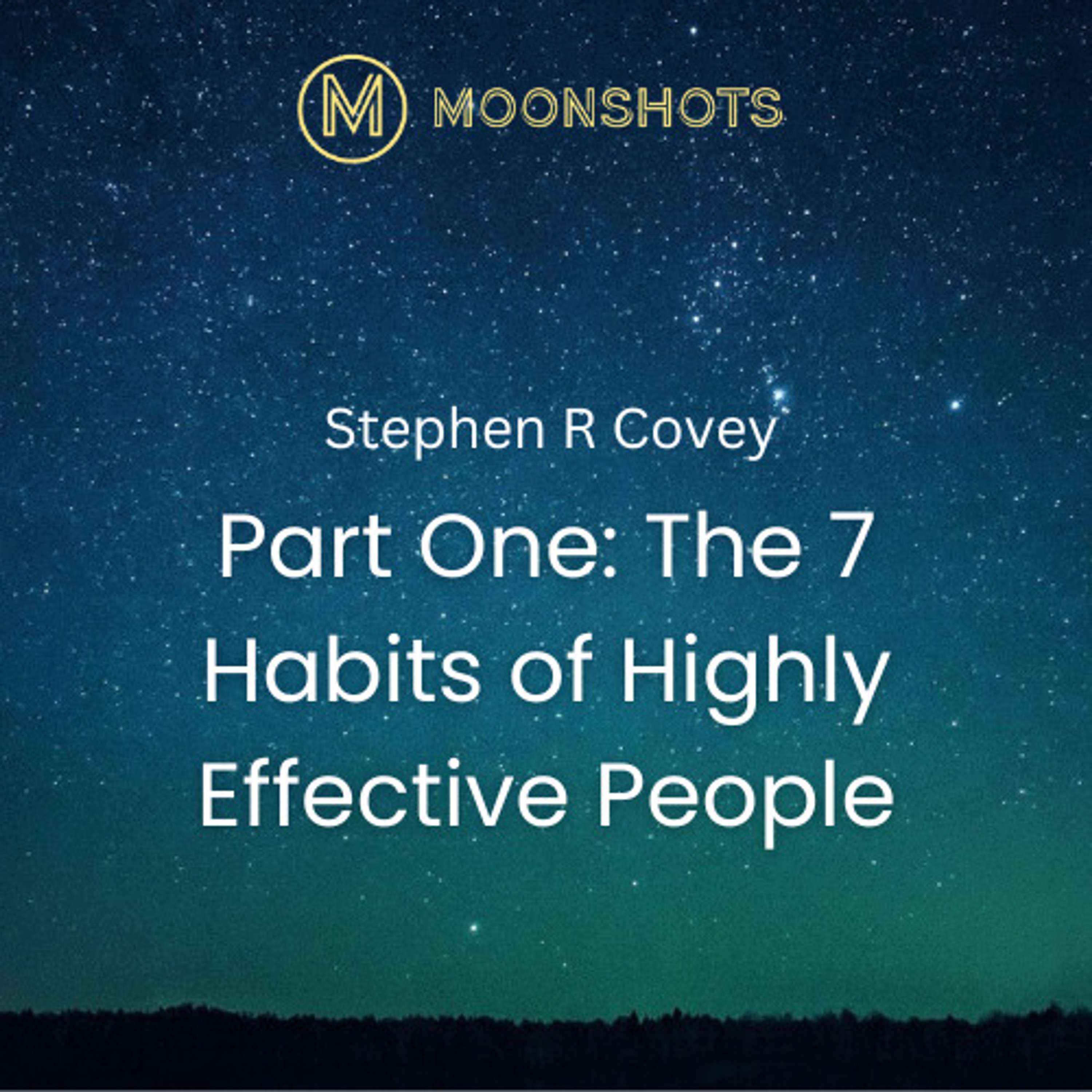 Stephen R Covey: Part One: The 7 Habits of Highly Effective People