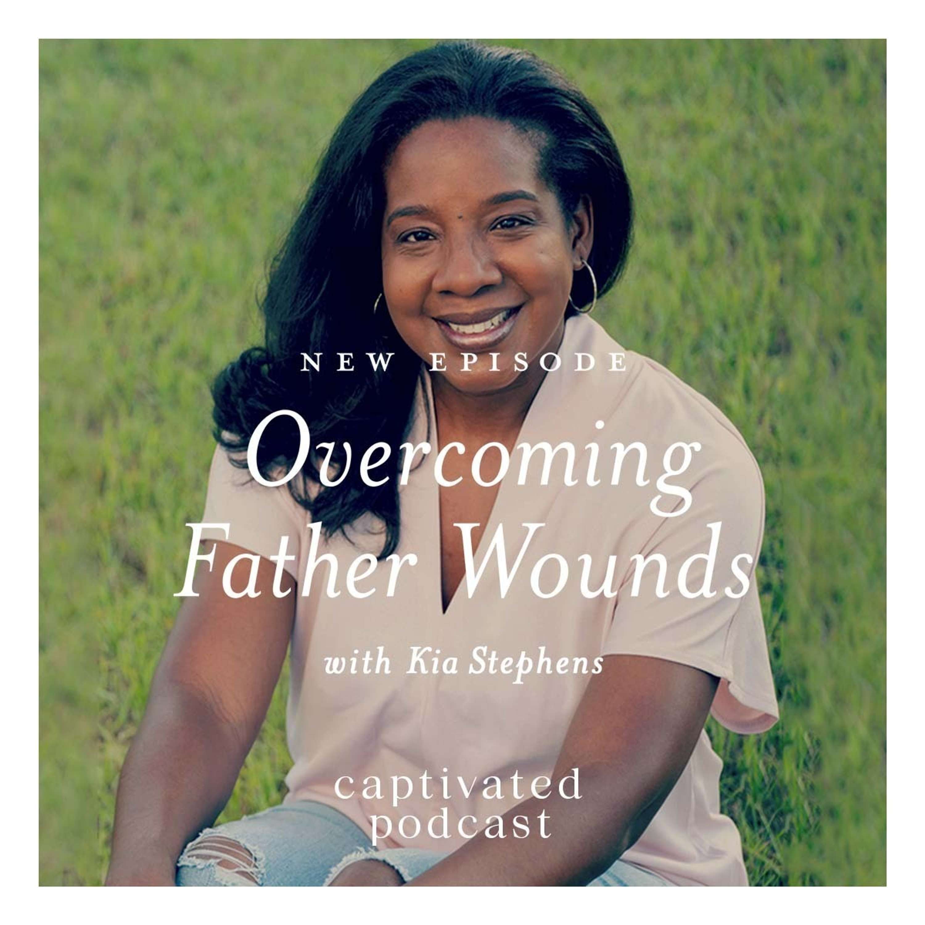 Overcoming Father Wounds with Kia Stephens
