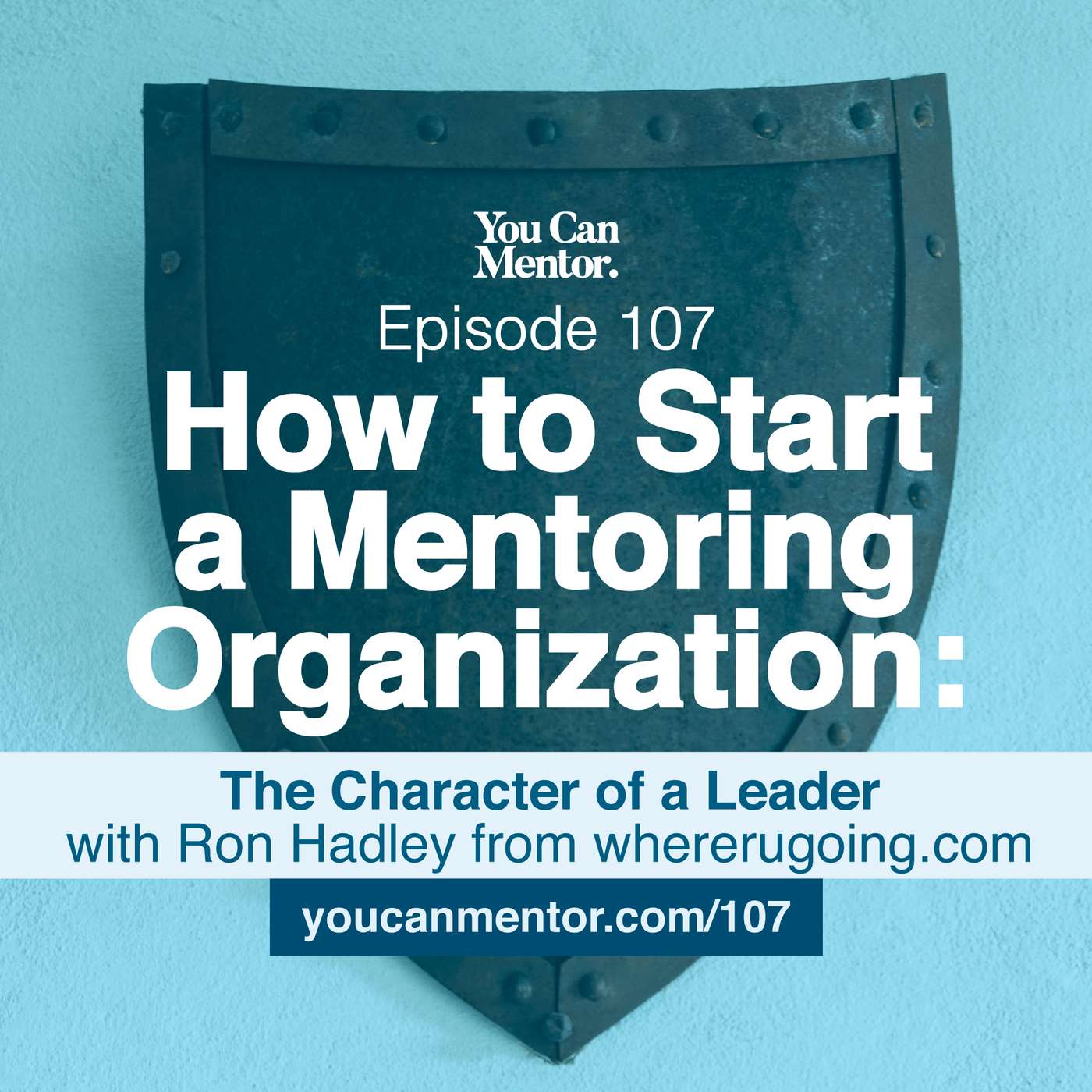 107. How to Start a Mentoring Organization: The Character of a Leader with Ron Hadley from whererugoing.com