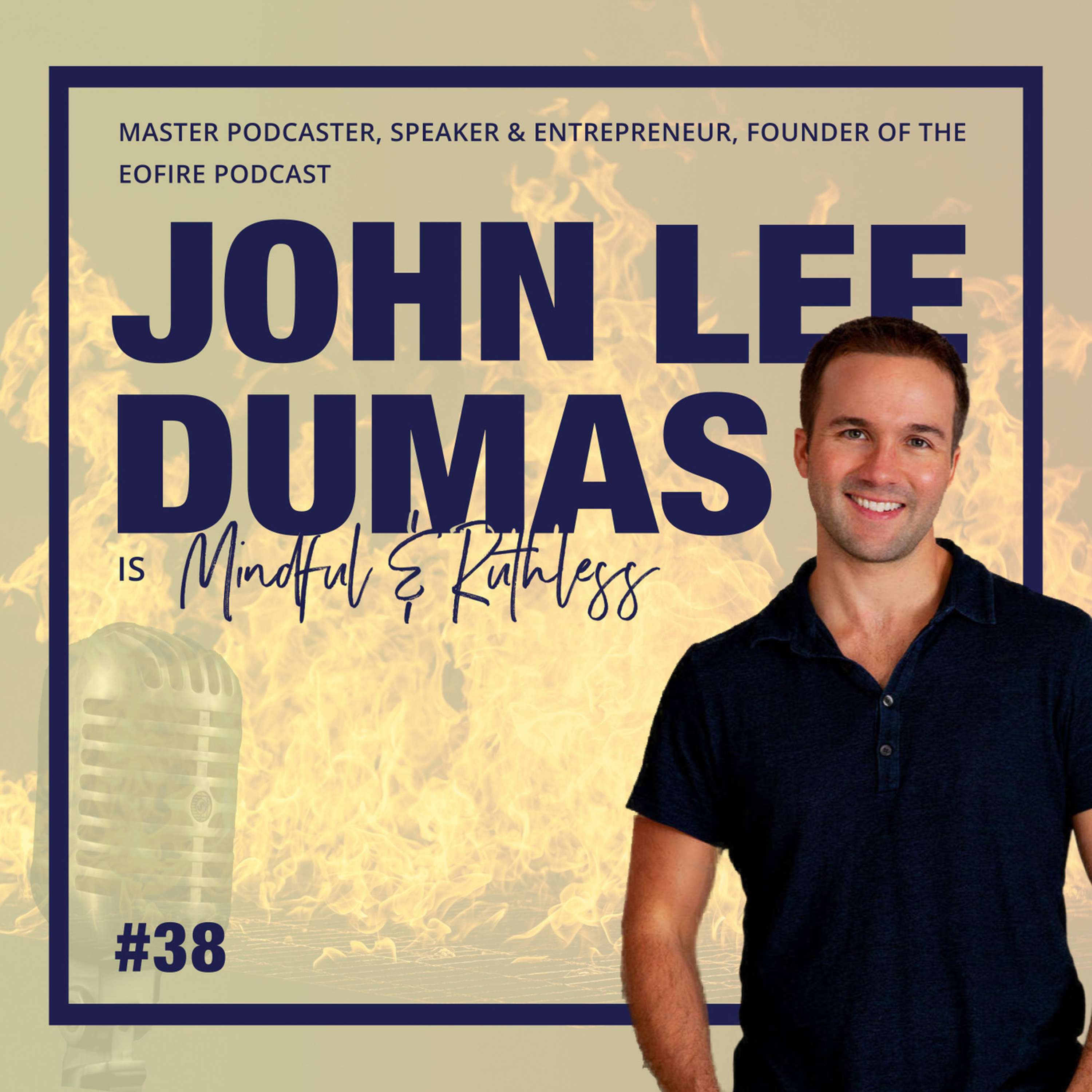 cover of episode 38: The Ripple Effect And The Key To Networking With Successful Entrepreneurs (w/ John Lee Dumas, Founder of EOFire)