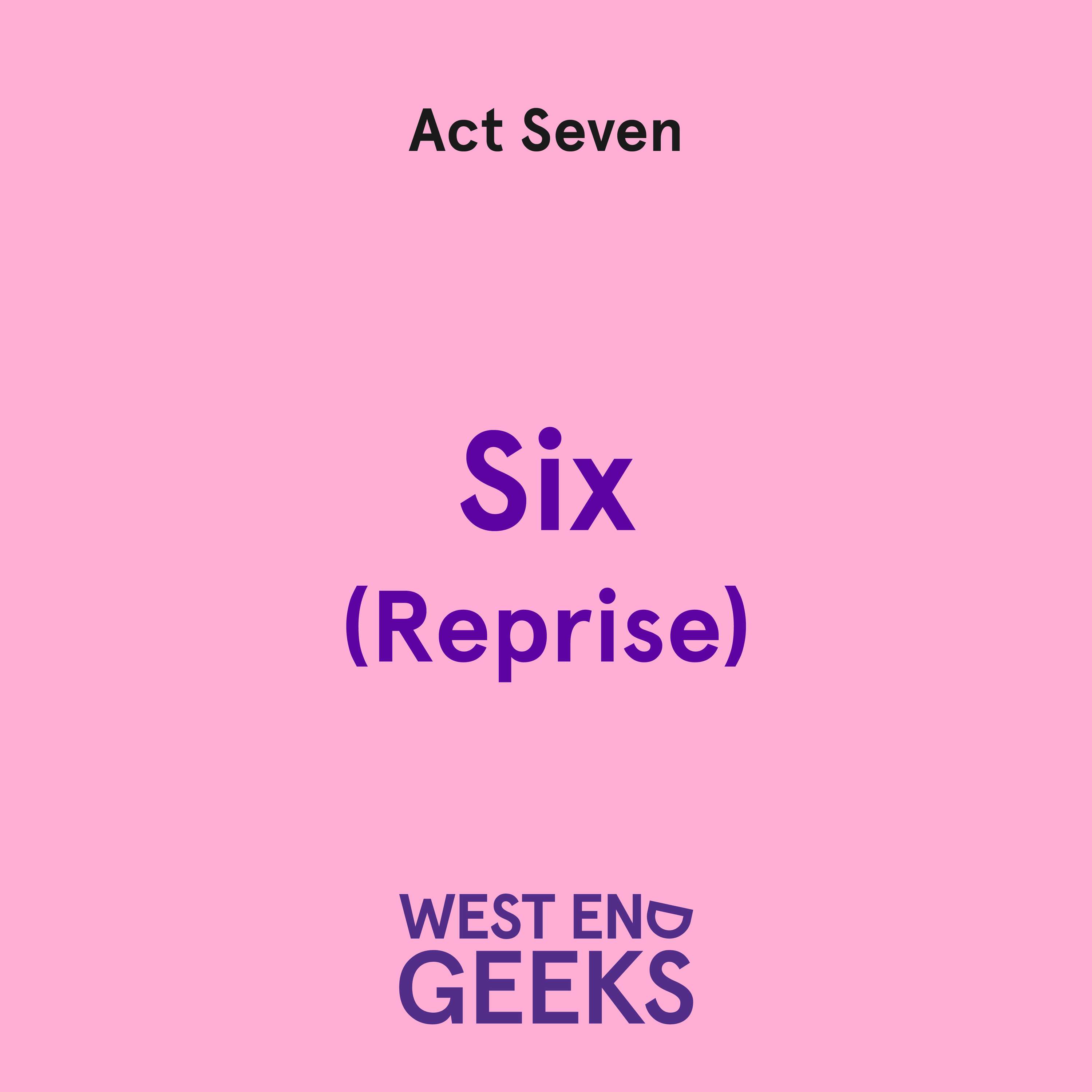 ACT SEVEN: “Six”