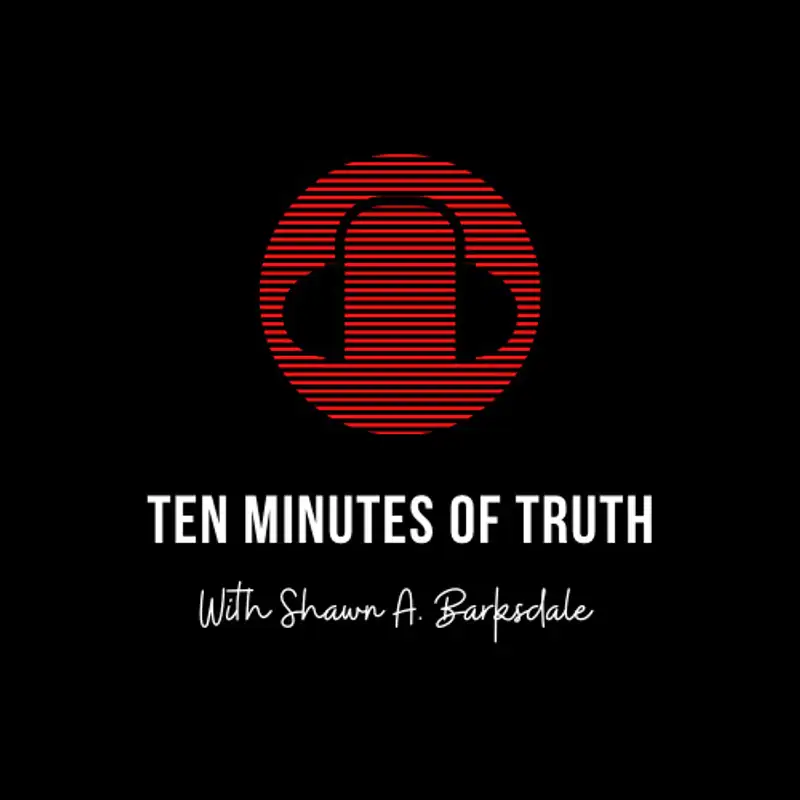 Ten Minutes of Truth with Shawn A. Barksdale Barry Gilliam Part 4 Episode #16