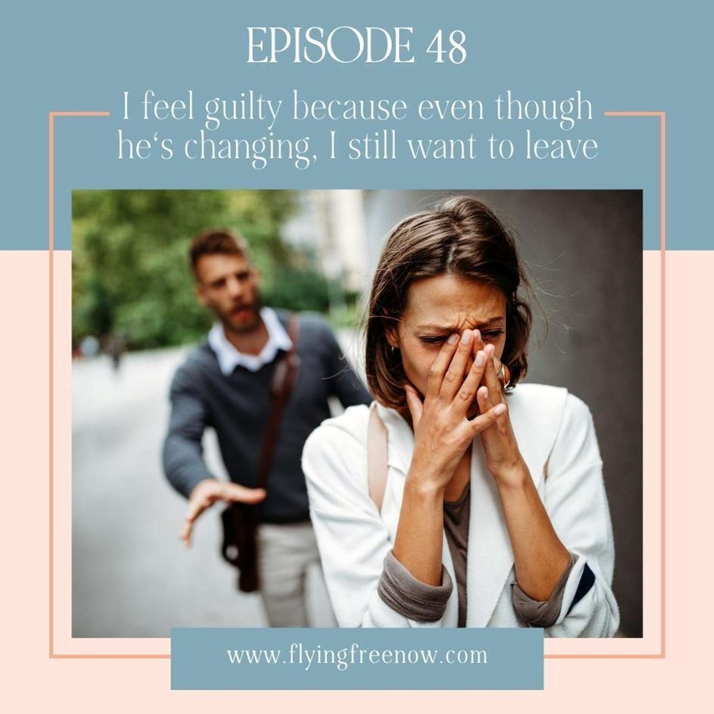 I Feel Guilty Because Even Though He's Changing, I Still Want to Leave [48]