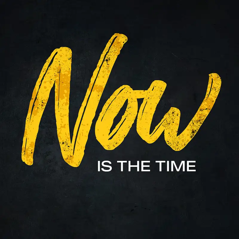 Now is the Time Week #3