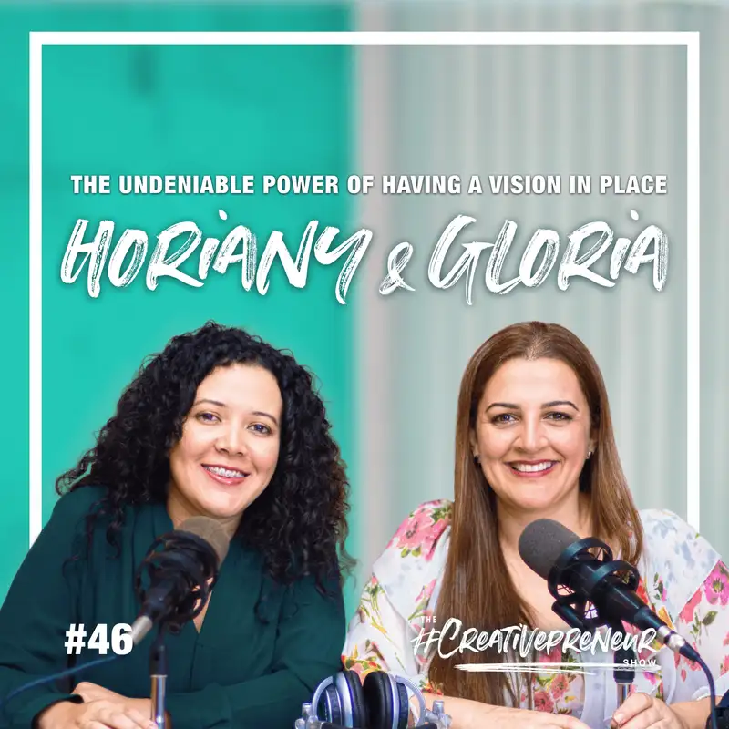 46: The undeniable power of having a vision in place (w/ Horiany Contreras Guillermo and Gloria Mousalli - Creativepreneur Accelerator Members)