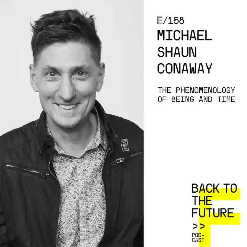 #158 Michael Shaun Conaway - The phenomenology of Being and Time
