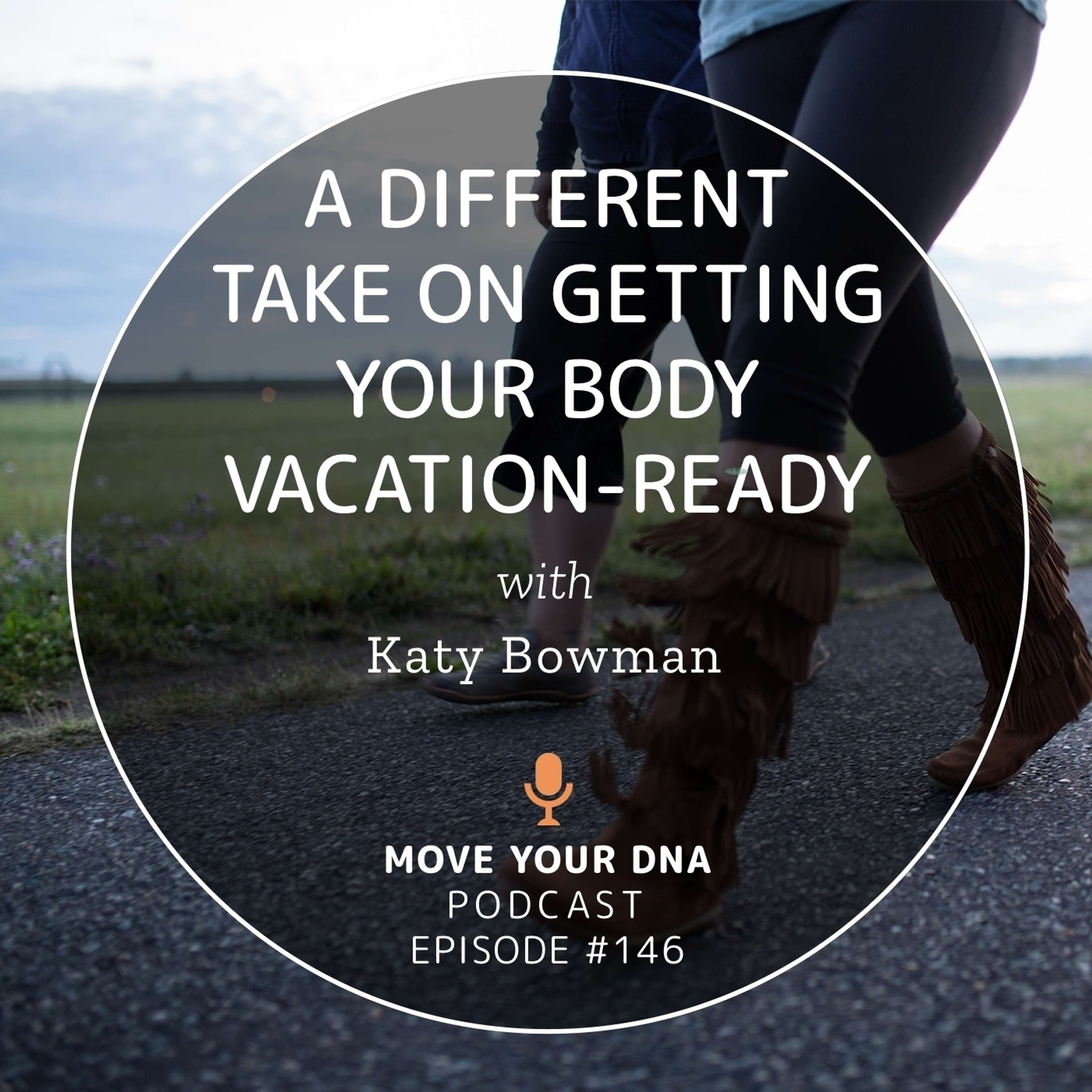 Ep 146: A Different Take On Getting Your Body Vacation-Ready