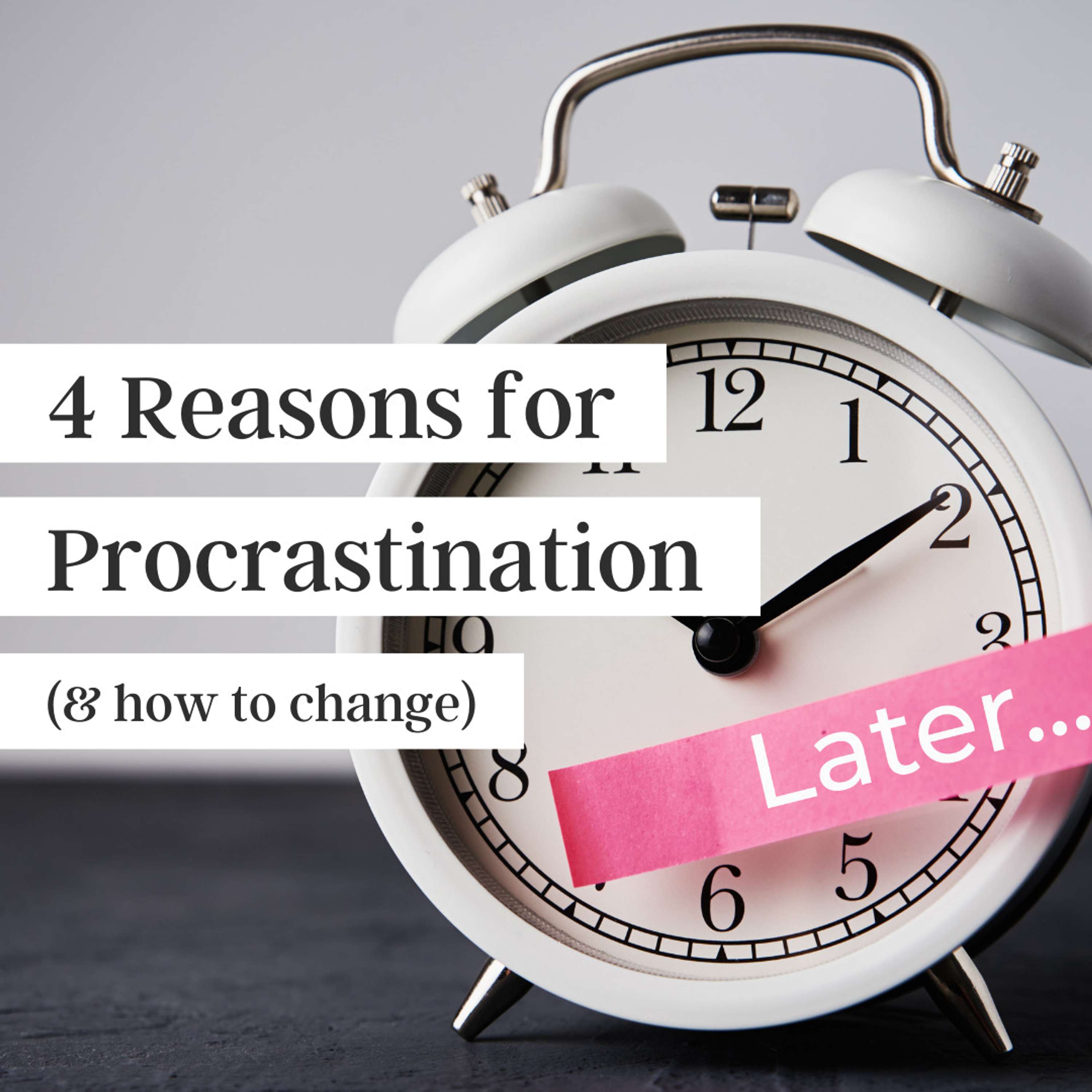 4 Reasons for Procrastination (and how to manage them)