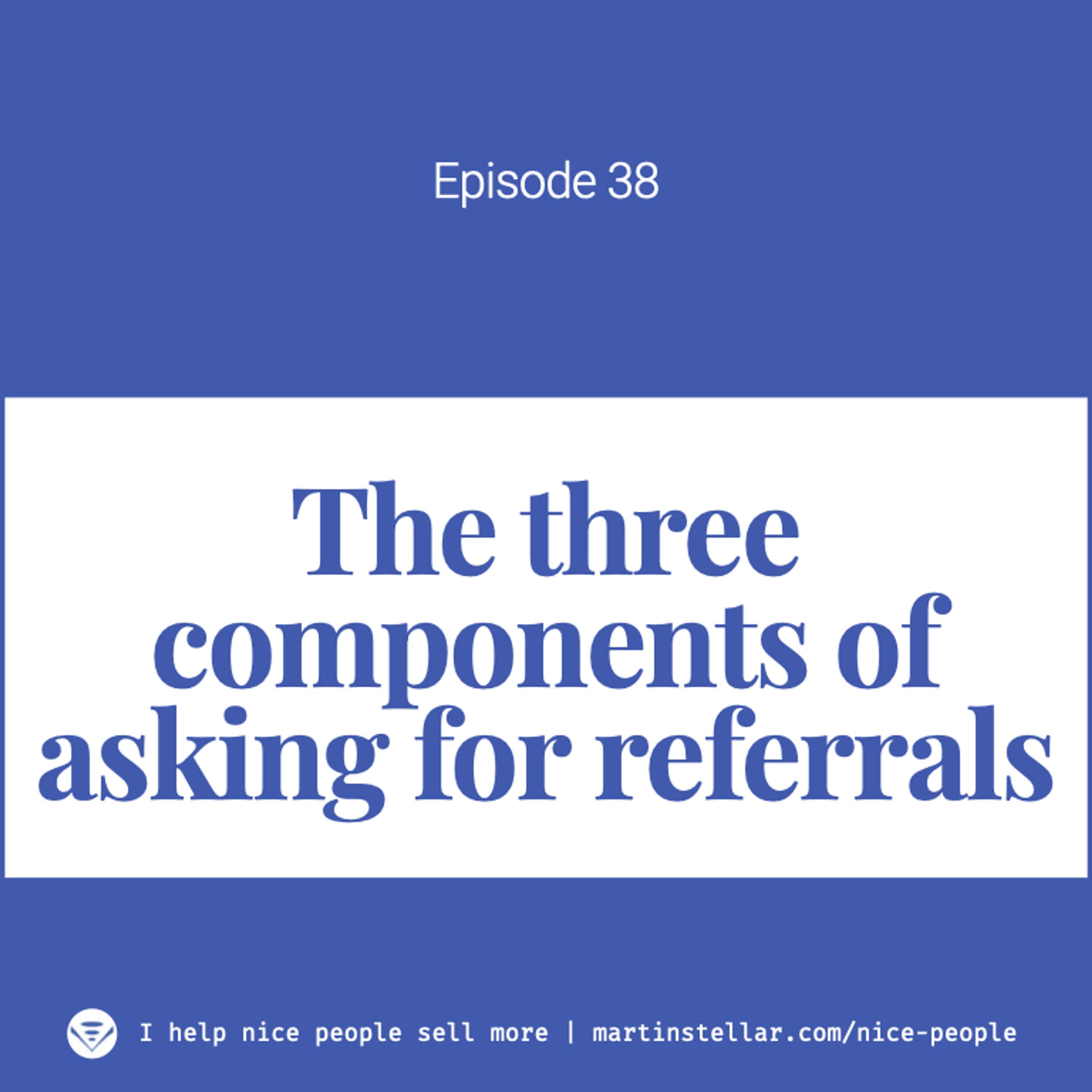 Ep 38: The three must-have components of asking for referrals