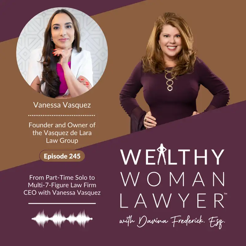 Episode 245 From Part-Time Solo to Multi-7-Figure Law Firm CEO with Vanessa Vasquez