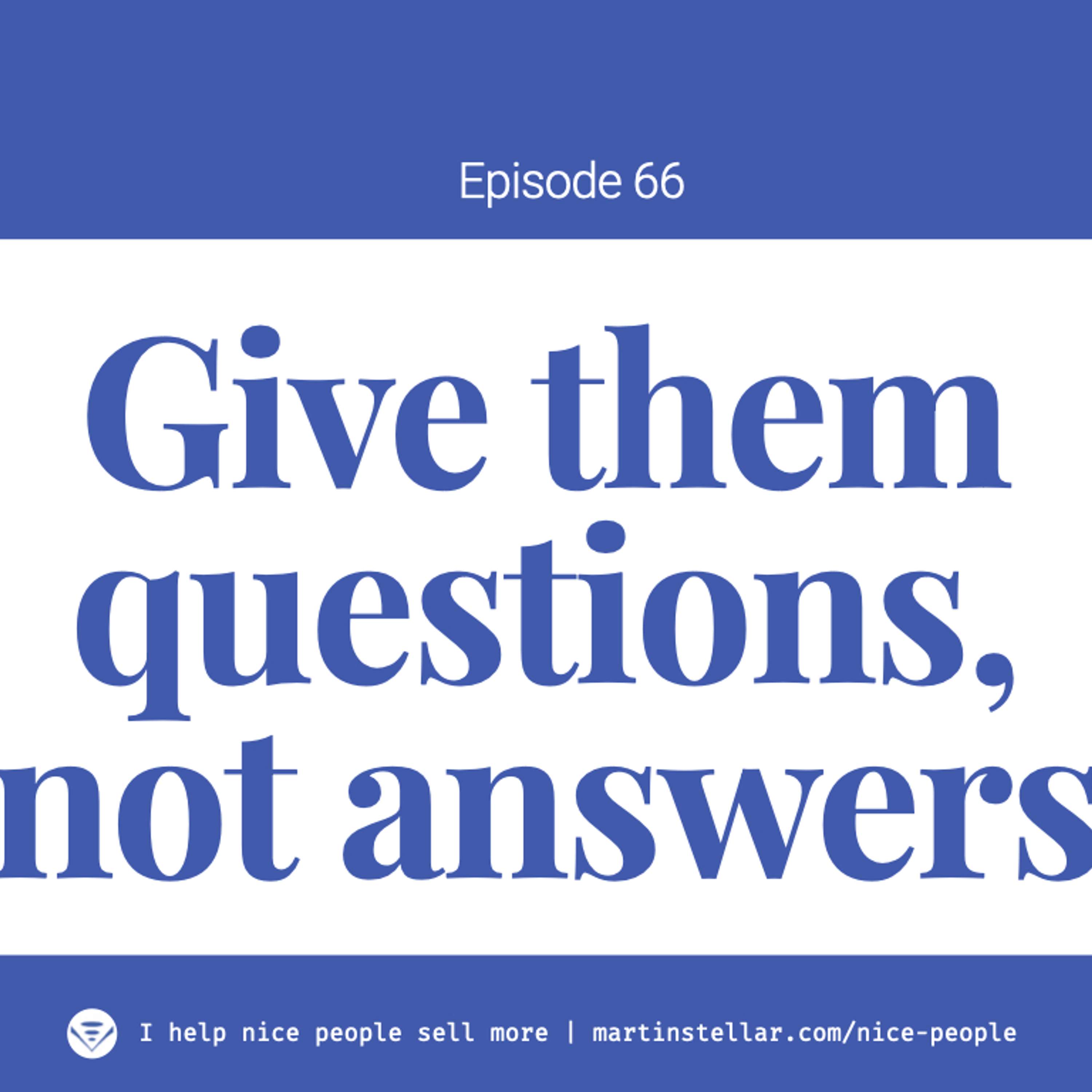 Ep 66: Give them questions, not answers