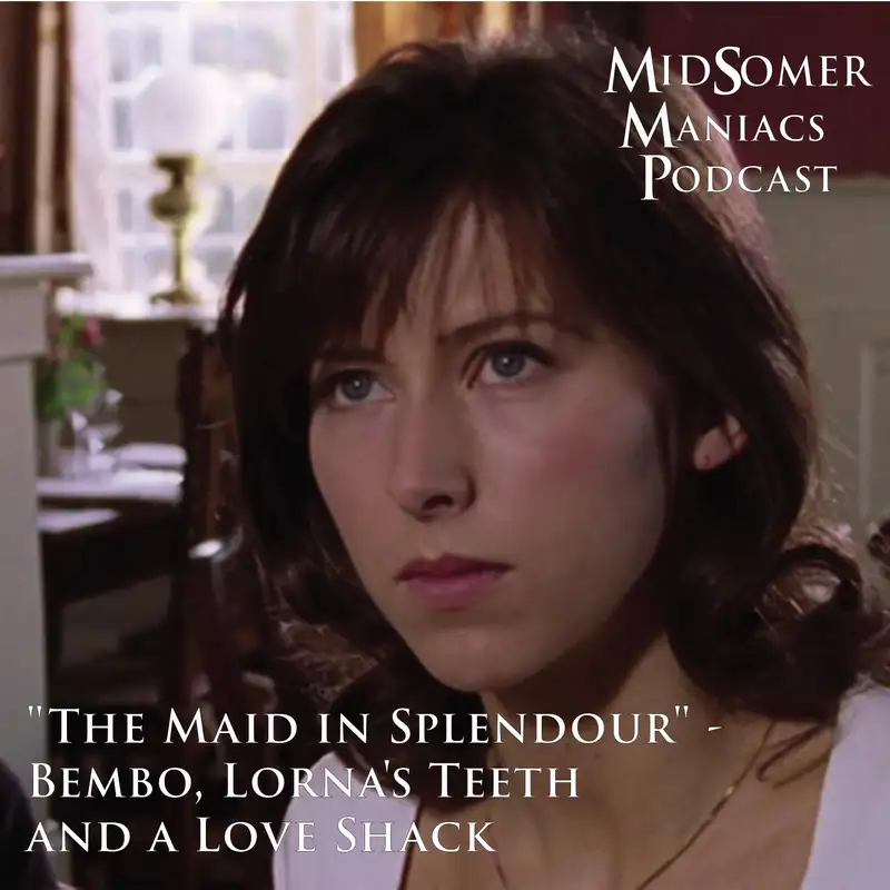Episode 33 - 	"The Maid in Splendour" - Bembo, Lorna's Teeth and a Love Shack