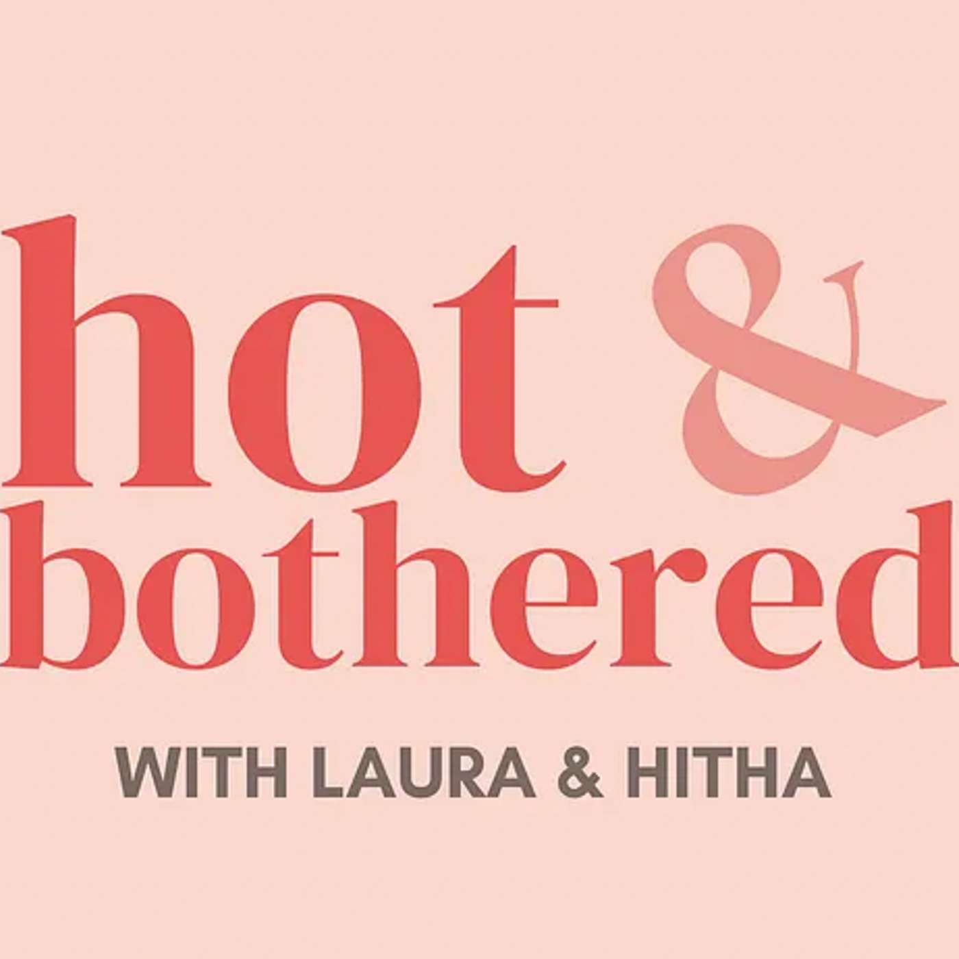 Hot & Bothered with Hitha and Laura