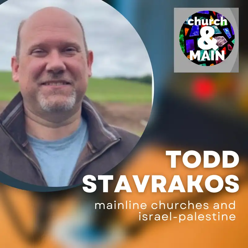 Episode 159: Mainline Churches and Israel-Palestine with Todd Stavrakos