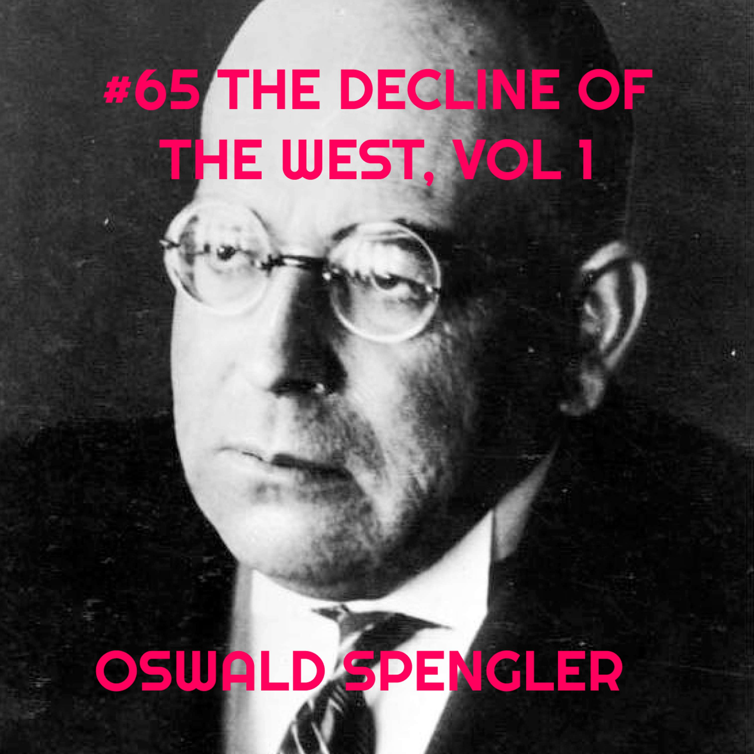 #65 The Decline of the West, Vol. 1 (part 1) - Oswald Spengler