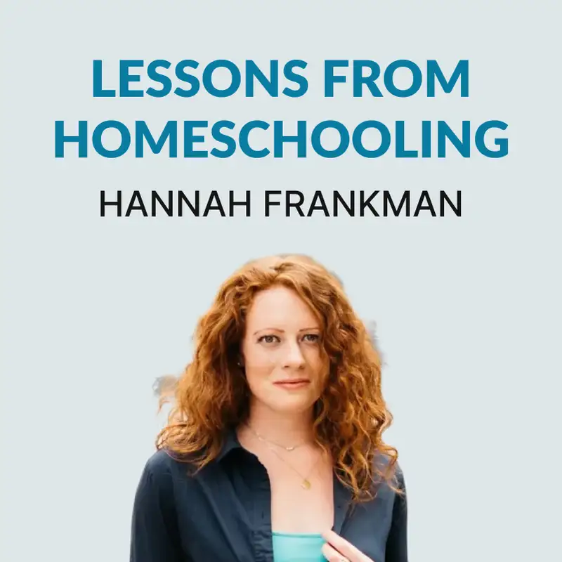 #155 Homeschooling = Future of Education? - Hannah Frankman (Repost)