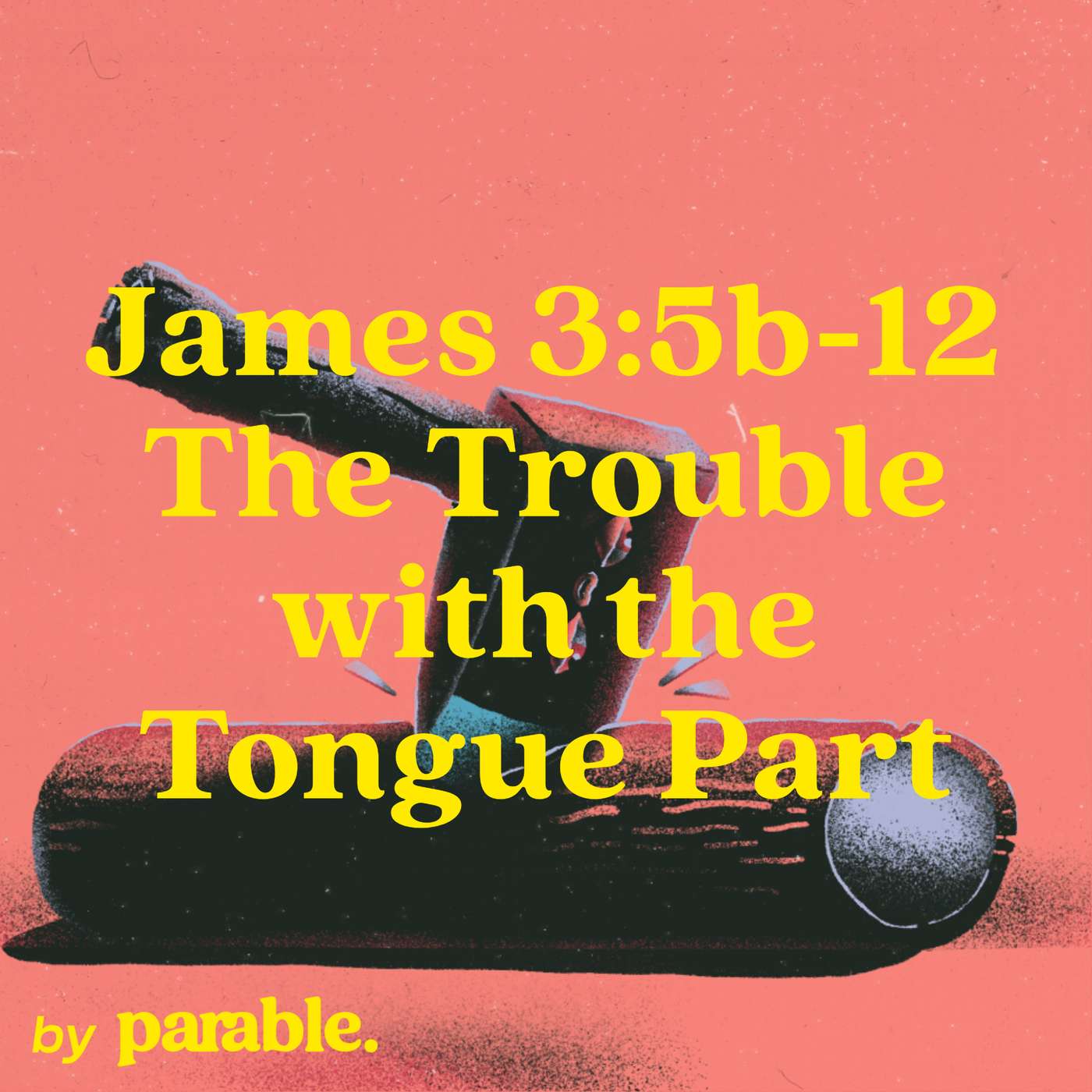 James Part 14: The Trouble with the Tongue Part 2 [James 3:5b-12]