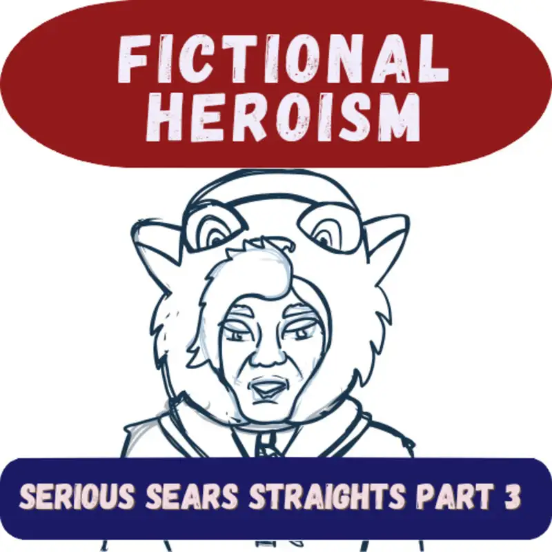 Fictional Heroism - Serious Sears Straight Ep 3