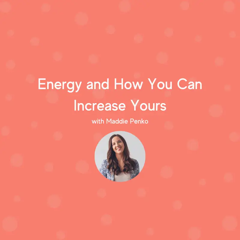 Energy and How You Can Increase Yours with Maddie Penko