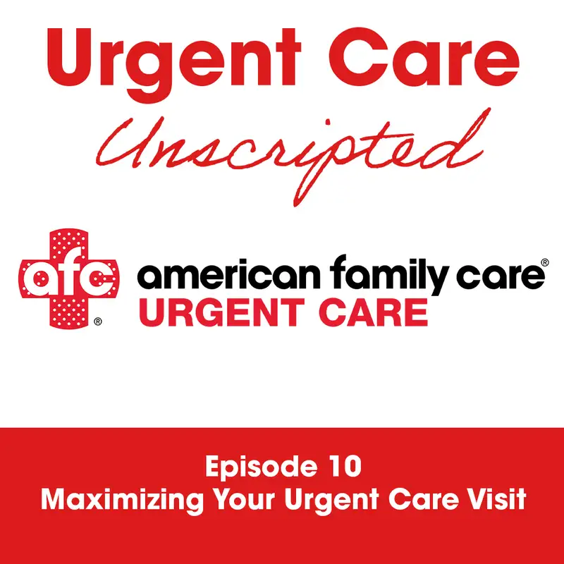 Urgent Care Unscripted: Ep. 10 - Maximizing Your Urgent Care Visit