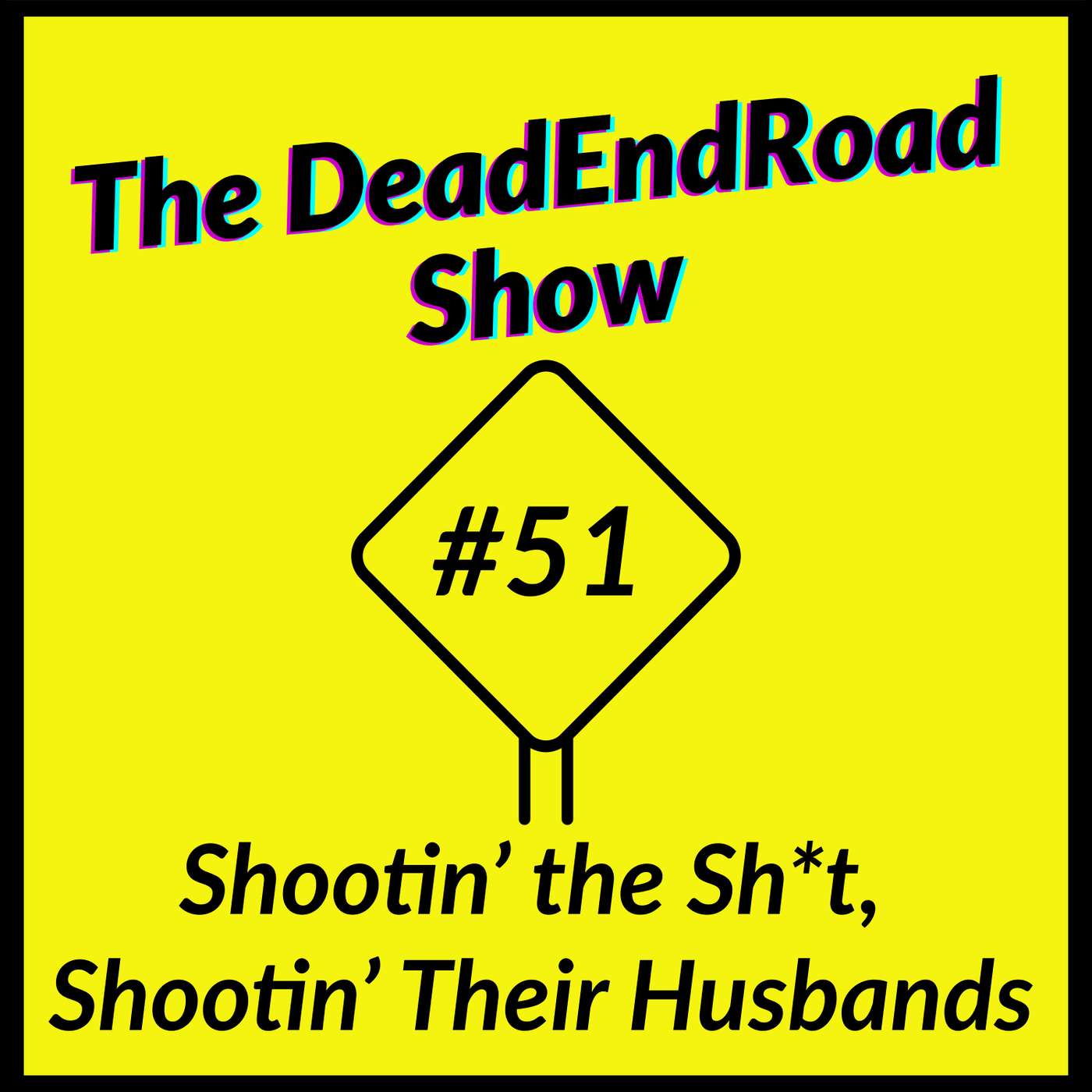 The DeadEndRoad Show #51: Shootin’ The Sh*t, Shootin’ Their Husbands episode artwork
