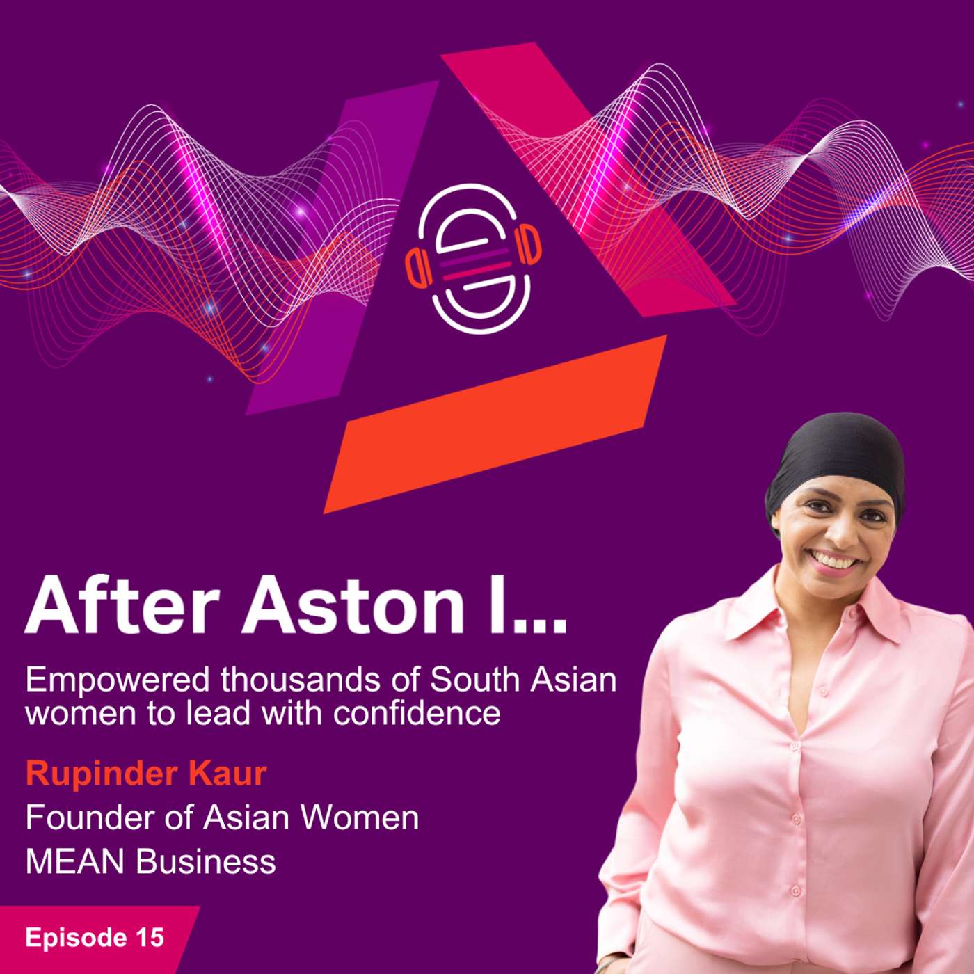 After Aston I... empowered thousands of South Asian women to lead with confidence After Aston I... empowered thousands of South Asian women to lead with confidence