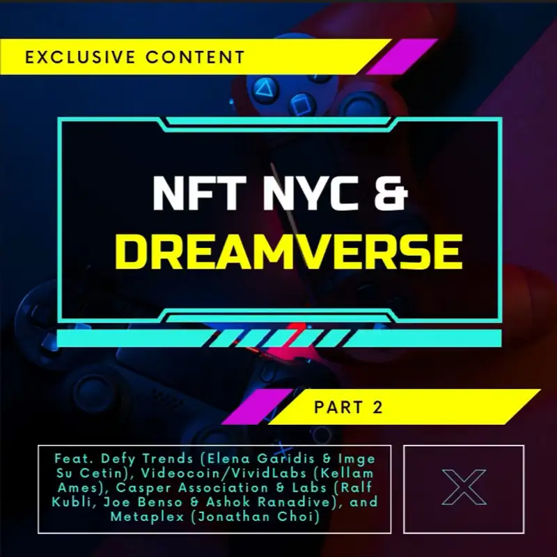 NFT NYC & Dreamverse Part 2: Feat. Defy Trends (Elena Garidis & Imge Su Cetin), Videocoin/Vivid Labs (Kellam Ames), Casper Association & Labs (Ralf Kubli, Joe Benso & Ashok Ranadive), and Metaplex (Jonathan Choi)