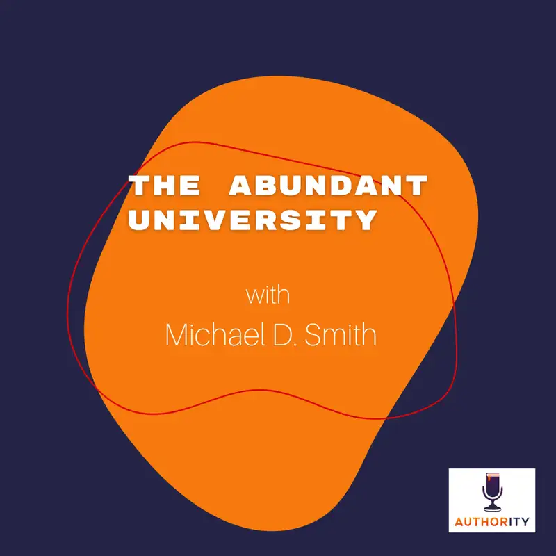 The Abundant University with Michael D. Smith  -  The Authority Podcast 70